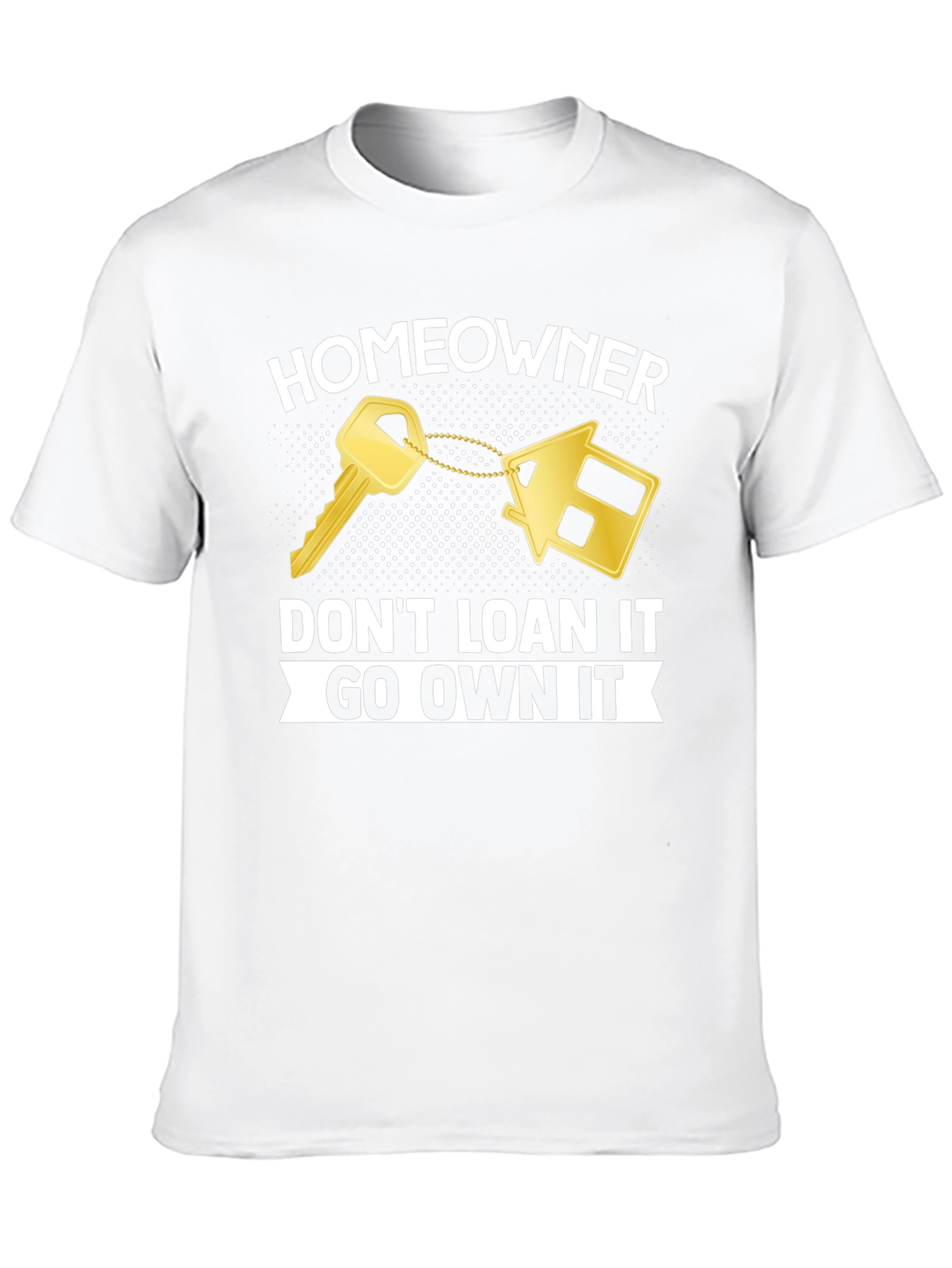 Homeowner T-Shirt - Dont Loan It Go Own It
