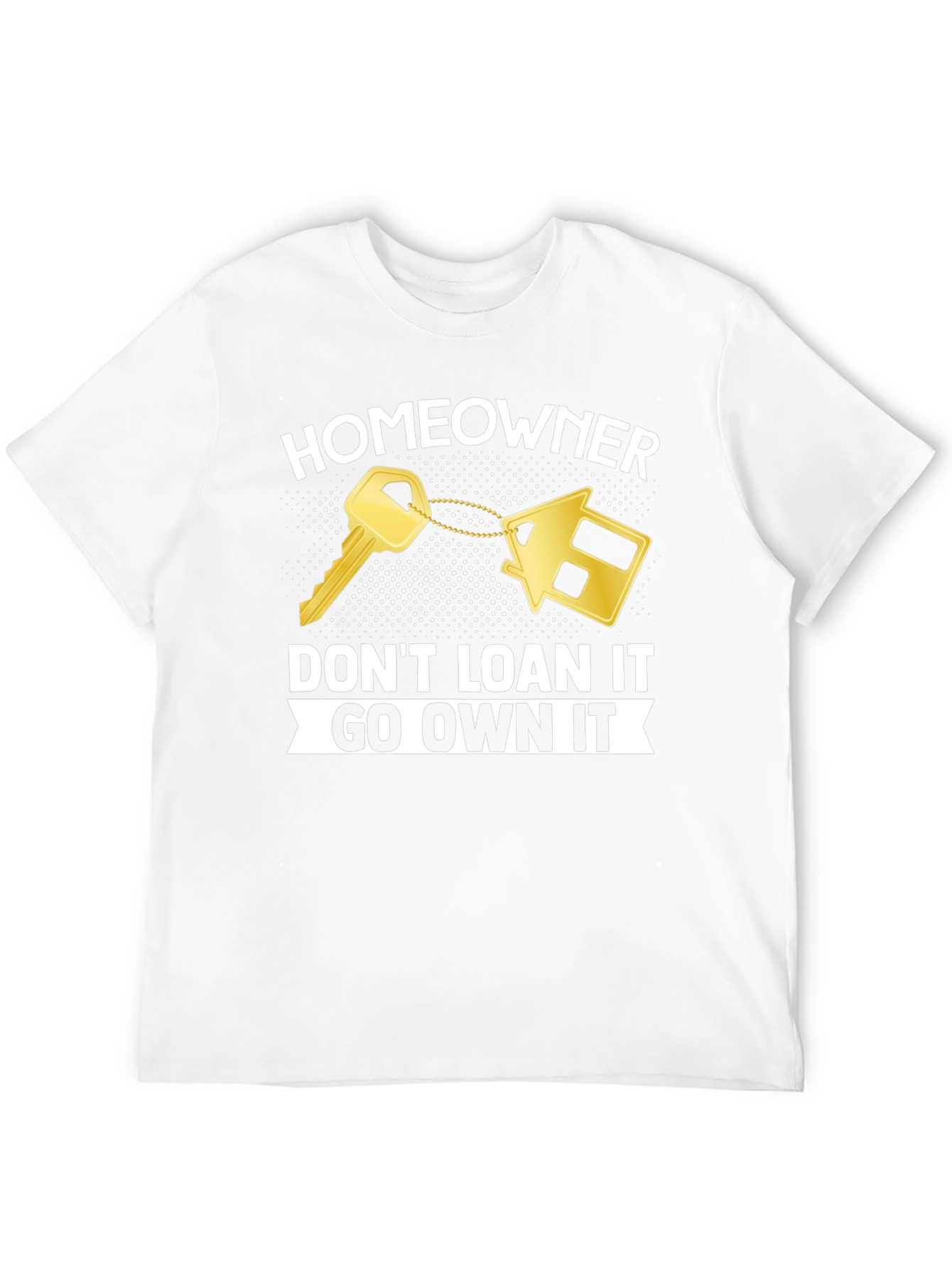 Homeowner T-Shirt - Dont Loan It Go Own It