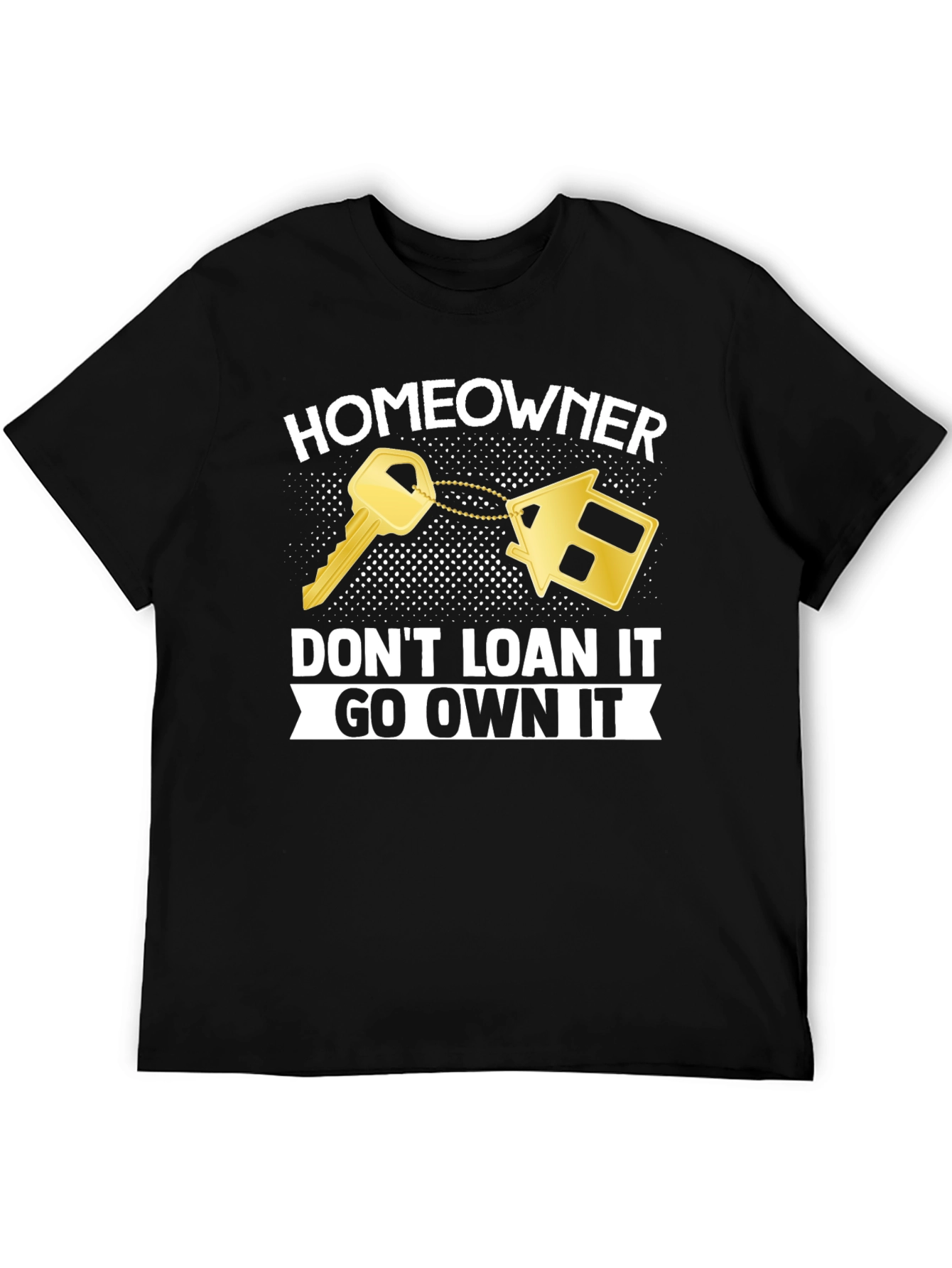 Homeowner T-Shirt - Dont Loan It Go Own It