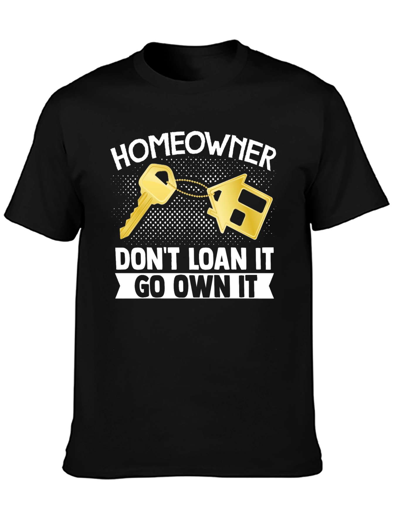 Homeowner T-Shirt - Dont Loan It Go Own It
