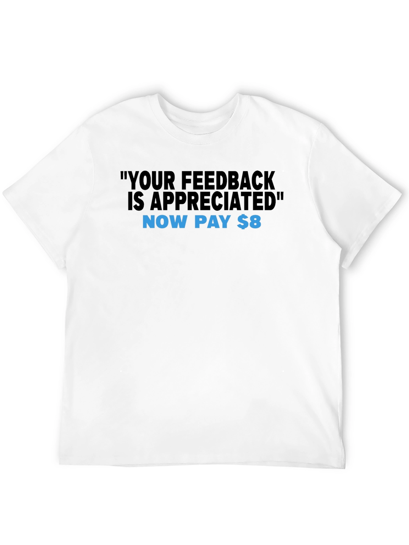 Humorous Feedback T-Shirt - Now Pay $8!