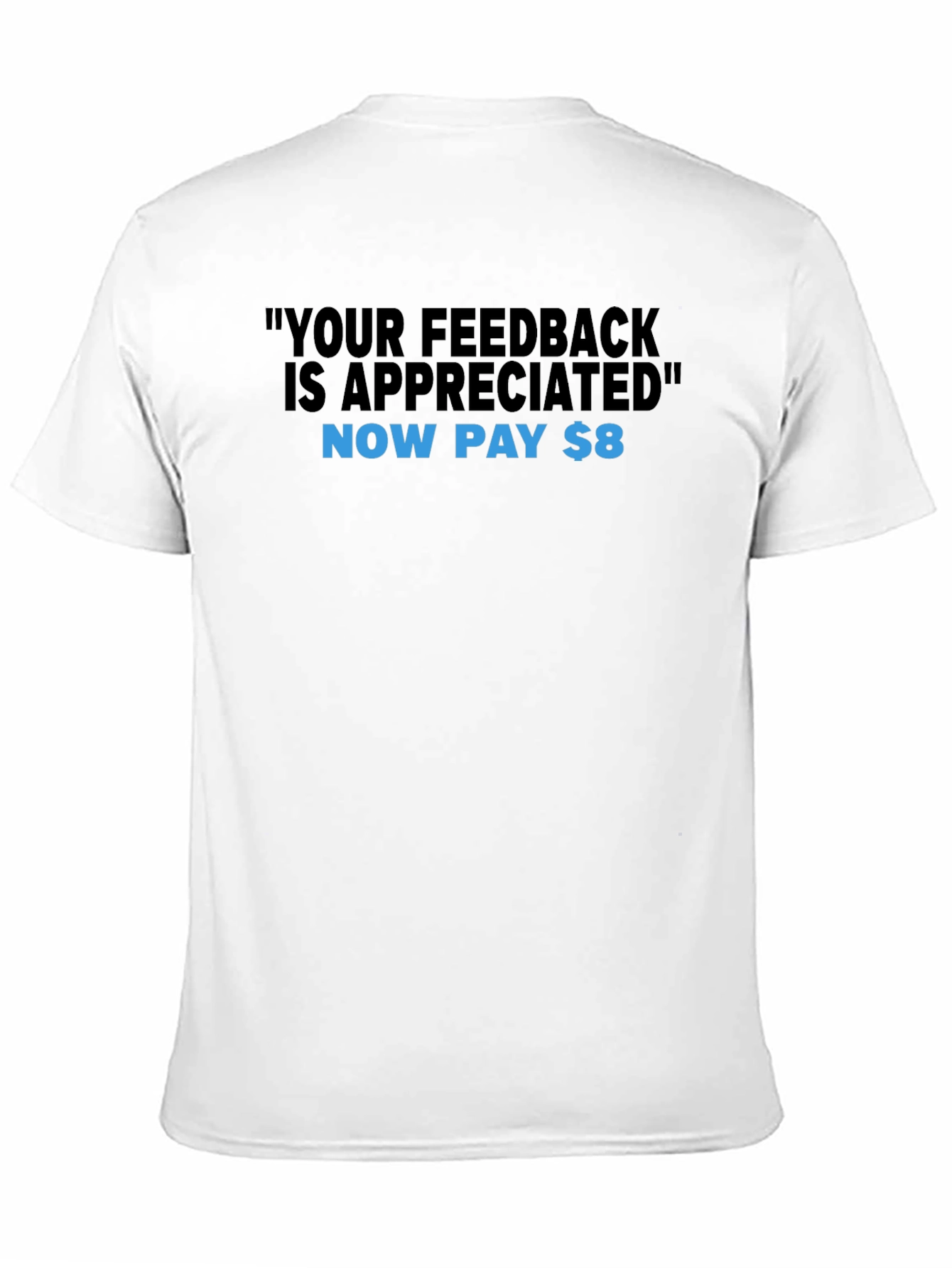 Humorous Feedback T-Shirt - Now Pay $8!