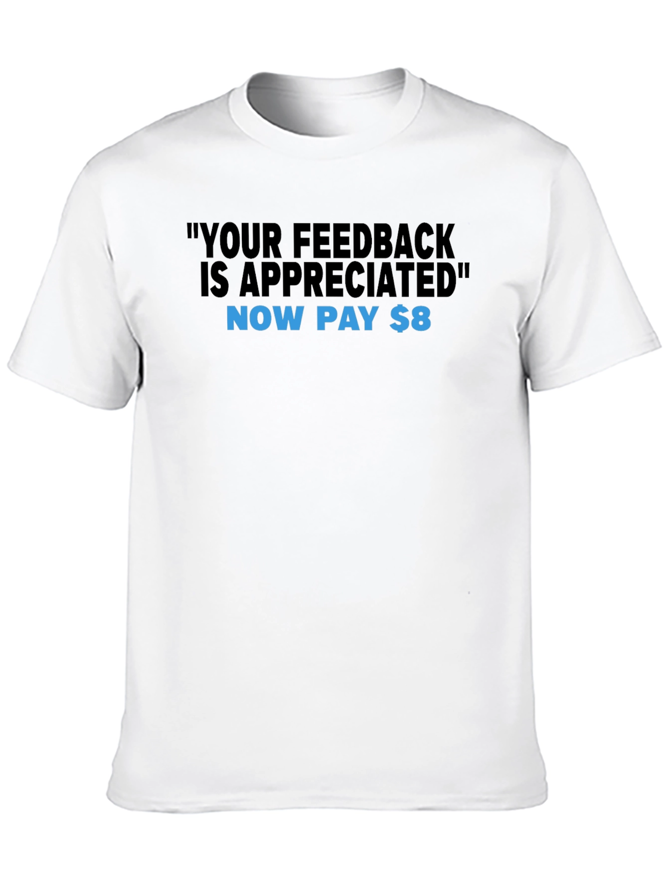 Humorous Feedback T-Shirt - Now Pay $8!