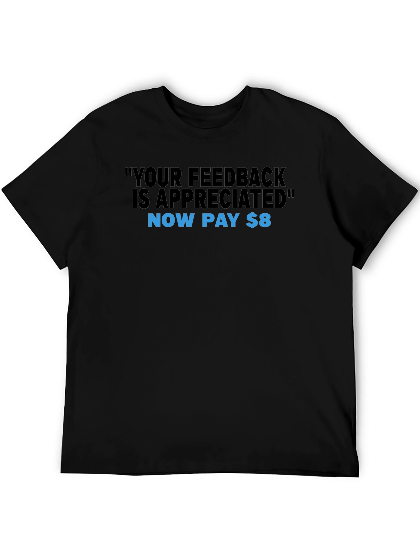 Humorous Feedback T-Shirt - Now Pay $8!