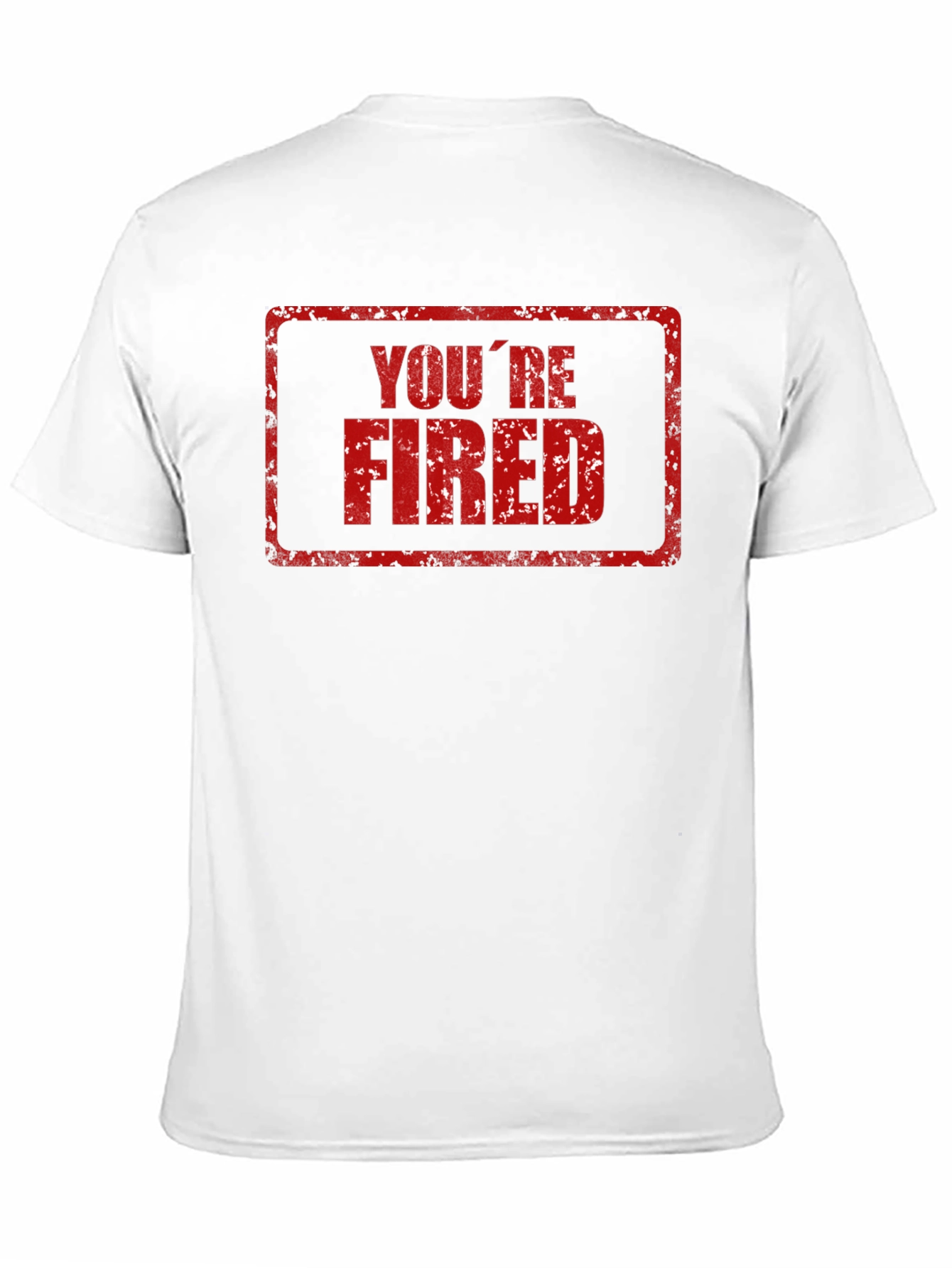 Youre Fired T-Shirt - Novelty Graphic Tee