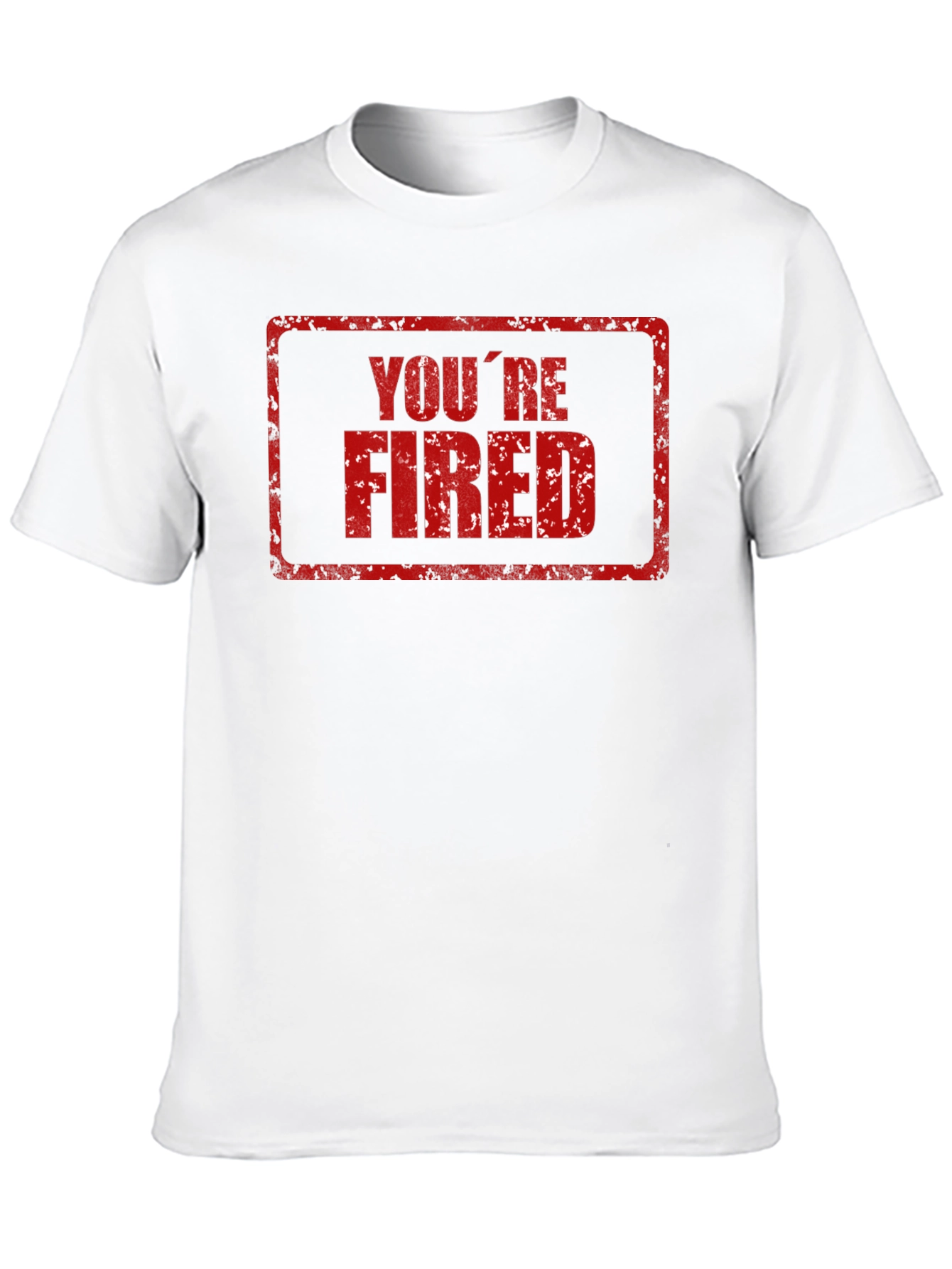 Youre Fired T-Shirt - Novelty Graphic Tee