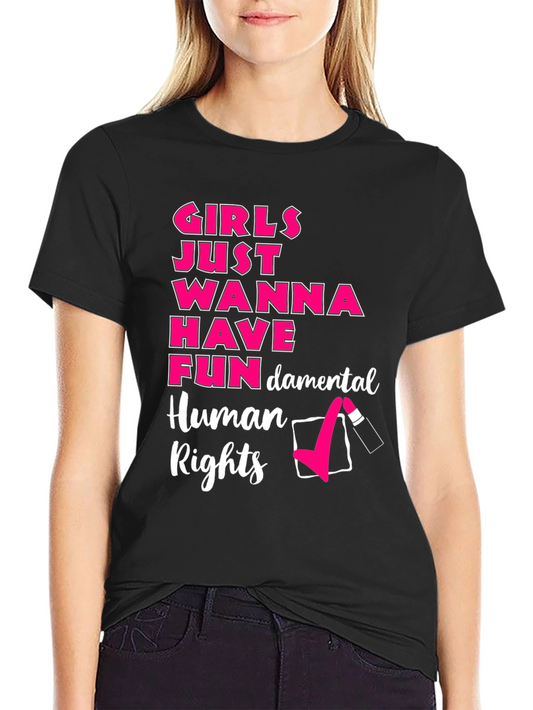Girls Just Wanna Have Fun Human Rights T-Shirt