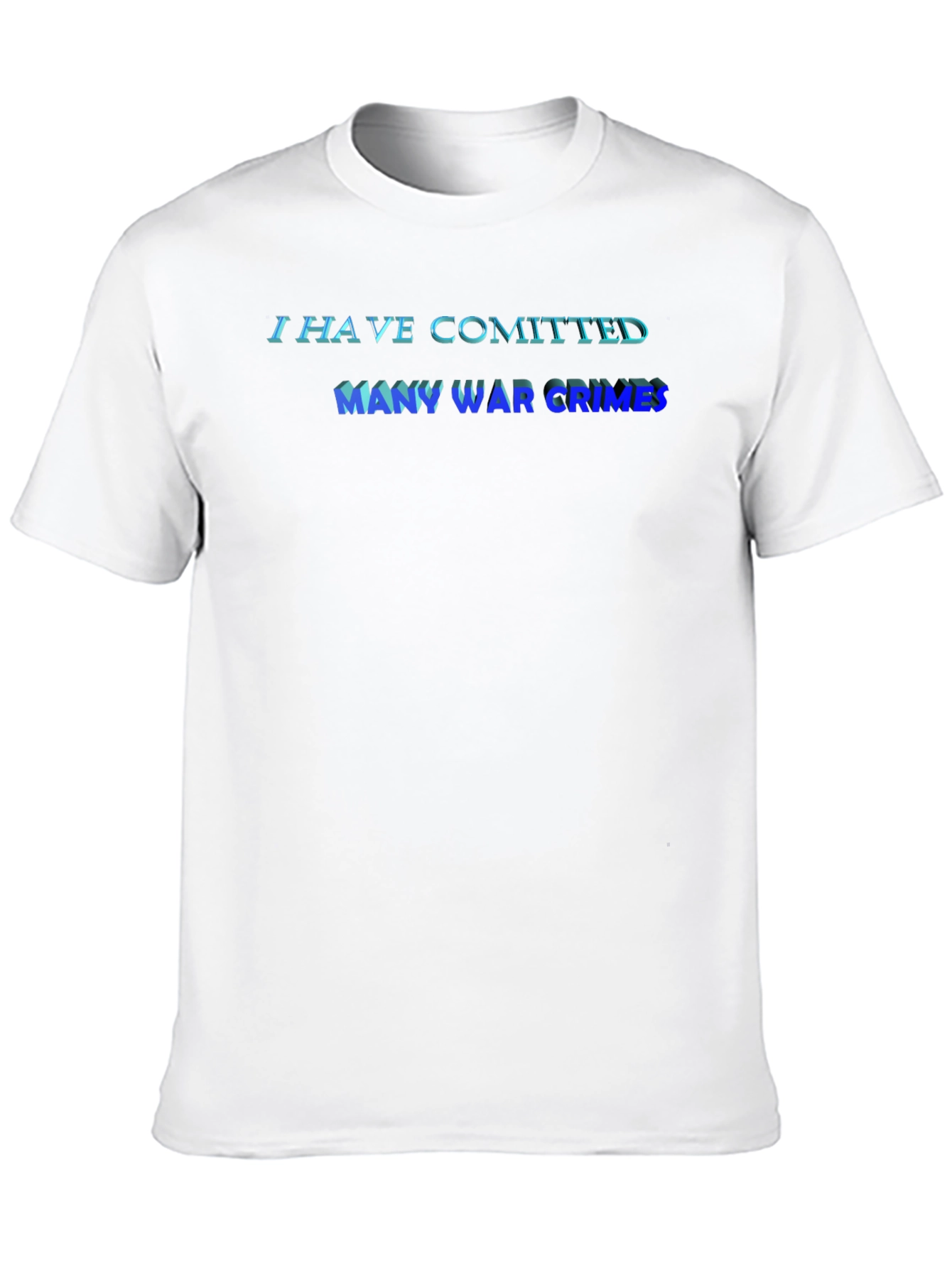 I Have Committed Many War Crimes T-Shirt