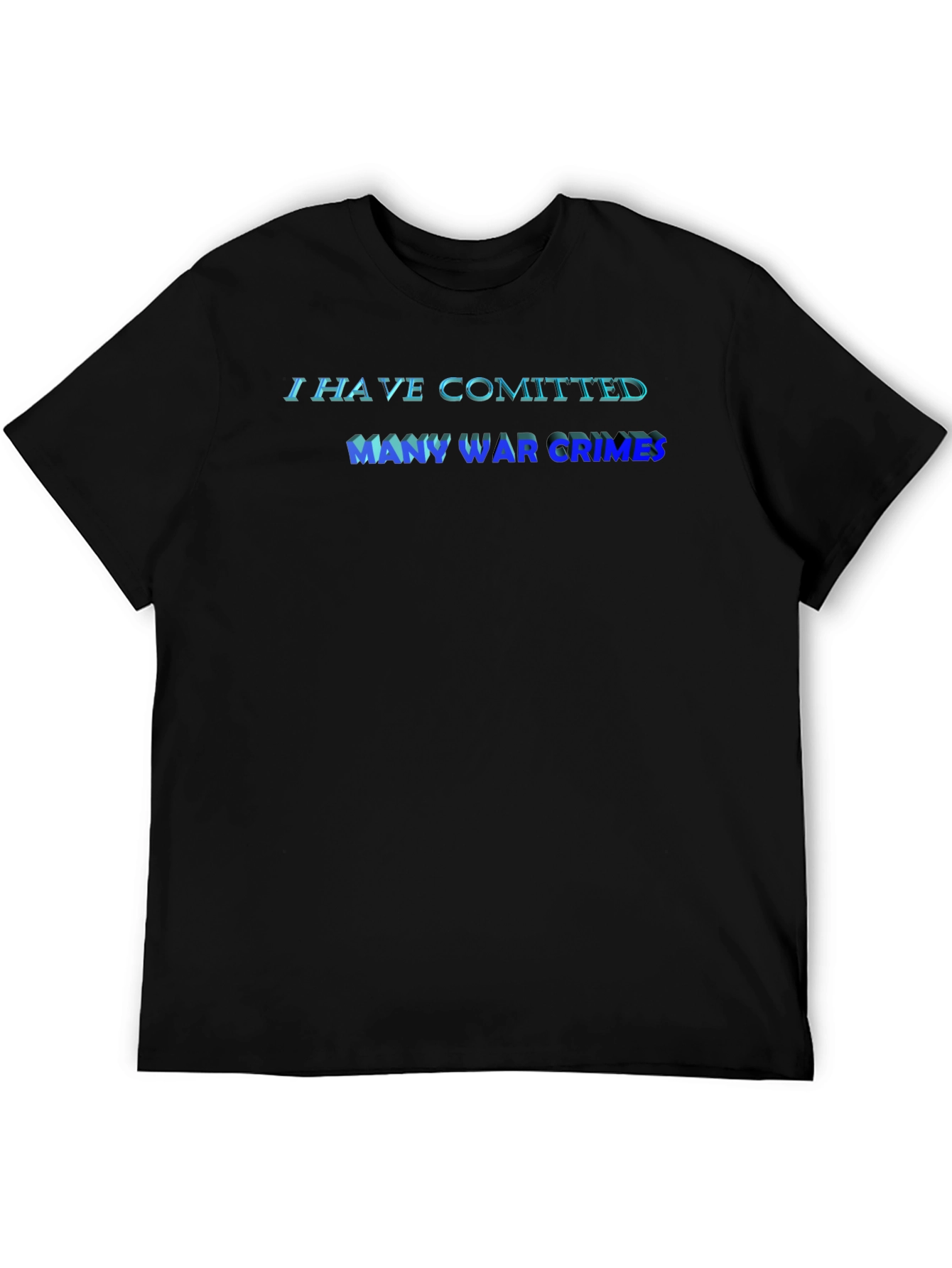I Have Committed Many War Crimes T-Shirt