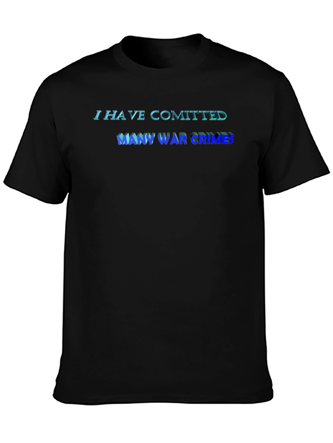 I Have Committed Many War Crimes T-Shirt