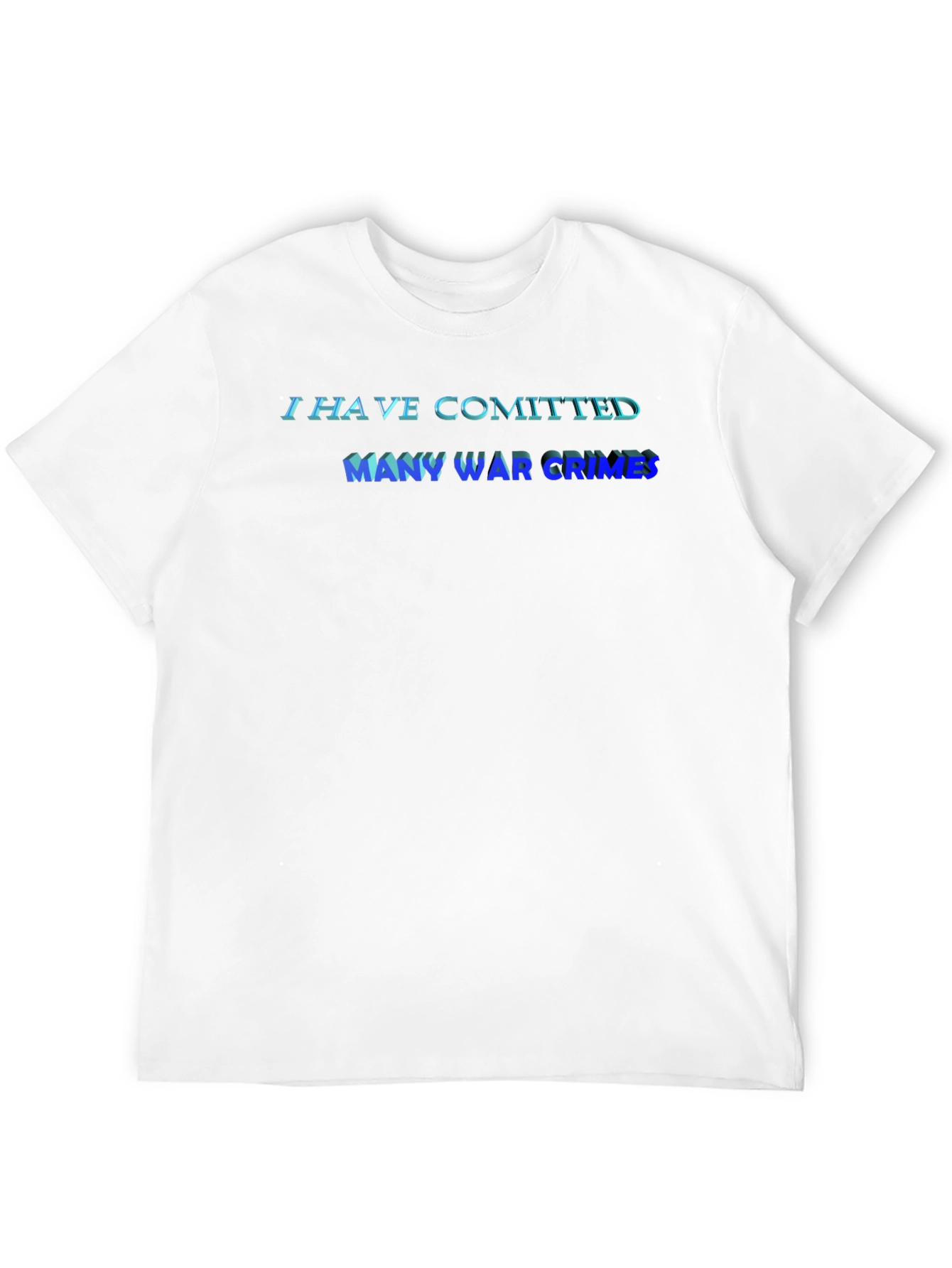 I Have Committed Many War Crimes T-Shirt