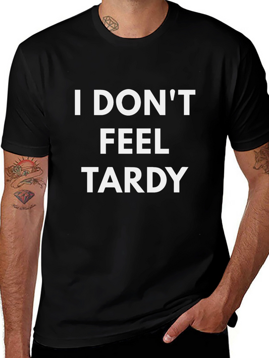 I Dont Feel Tardy Graphic Tee - Bold Statement Shirt