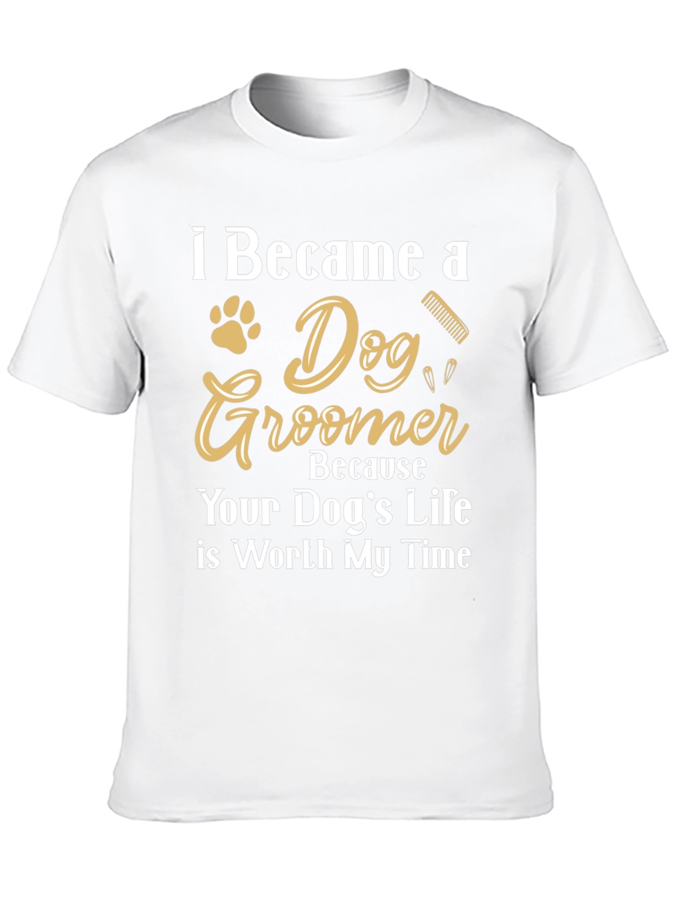 Dog Groomer T-Shirt - Because Your Dogs Life Matters!