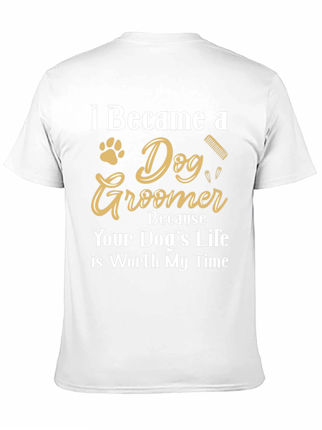 Dog Groomer T-Shirt - Because Your Dogs Life Matters!