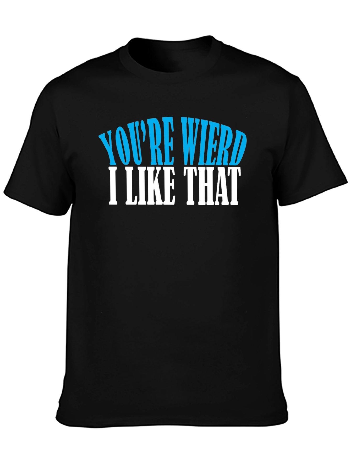 Youre Weird I Like That T-Shirt