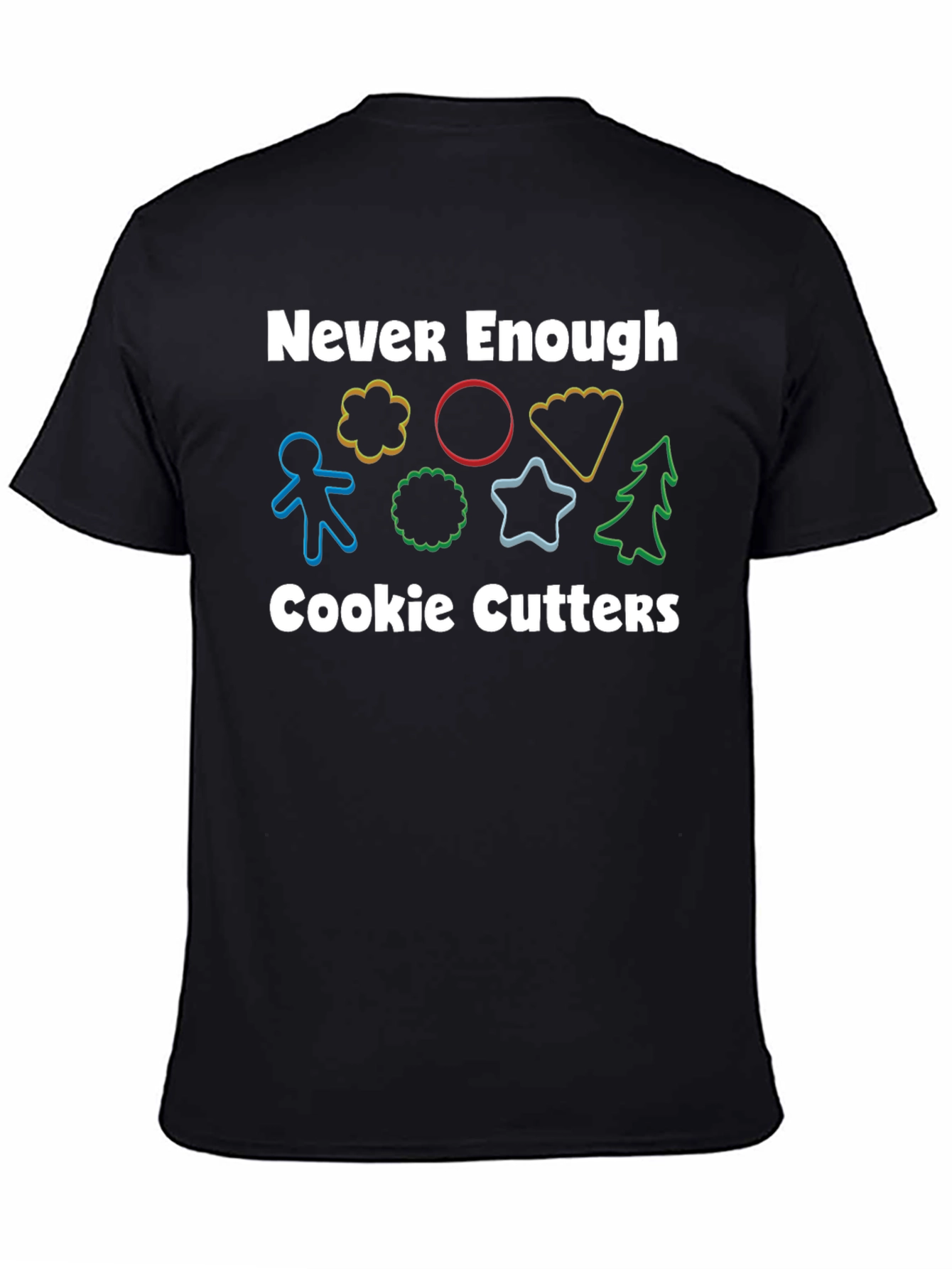 Never Enough Cookie Cutters T-Shirt