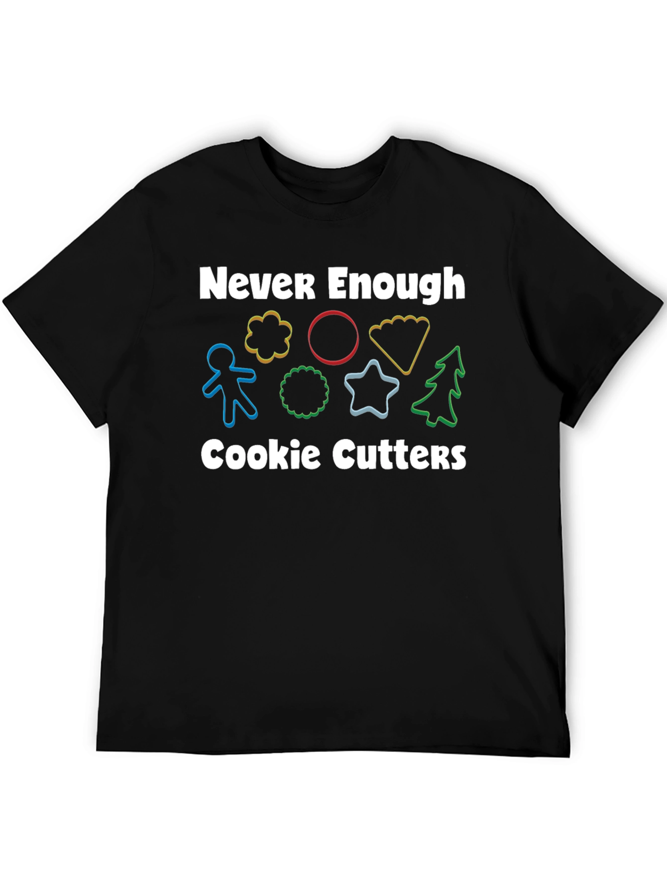 Never Enough Cookie Cutters T-Shirt