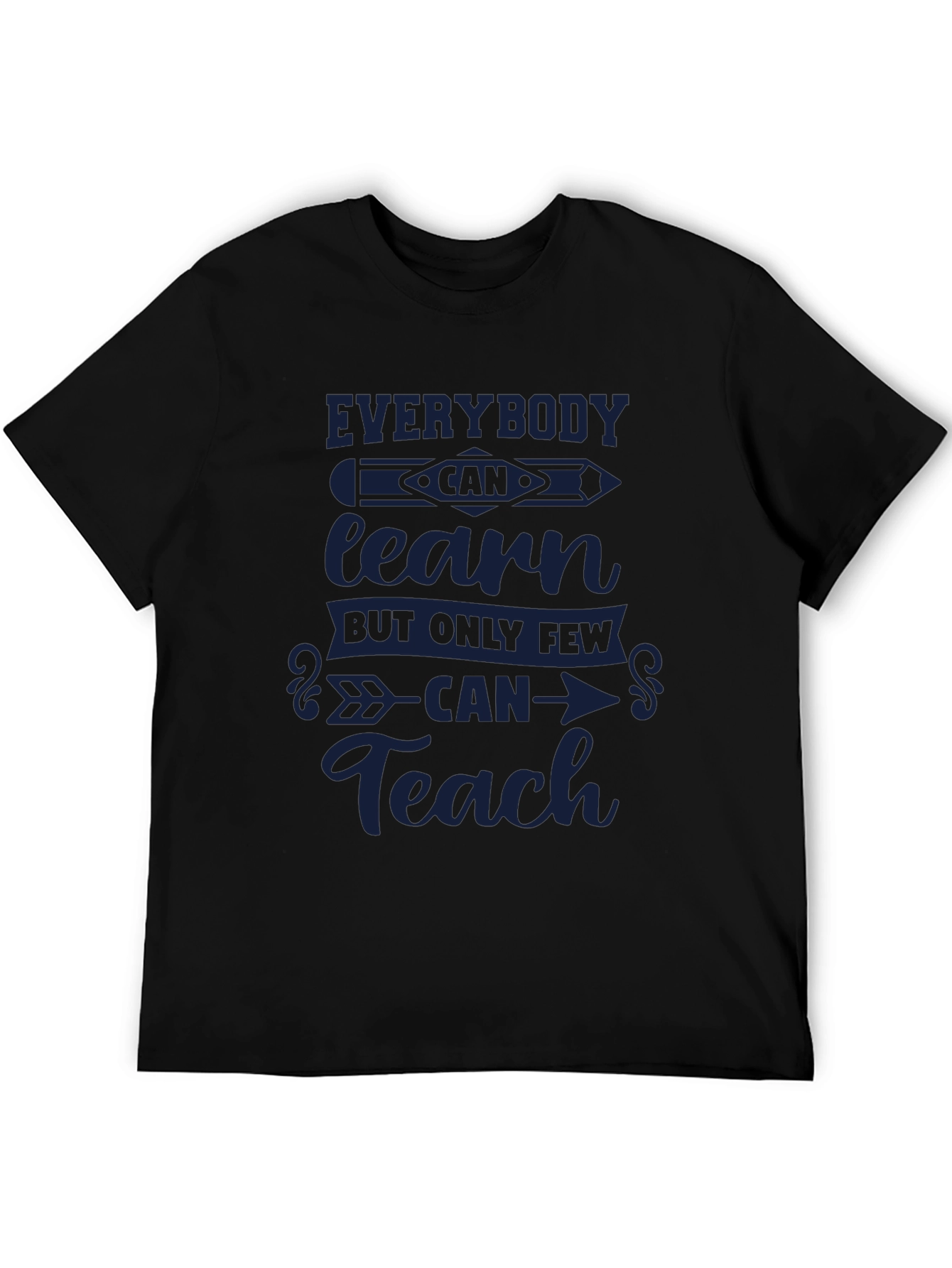 Everybody Can Learn Only Few Can Teach T-Shirt
