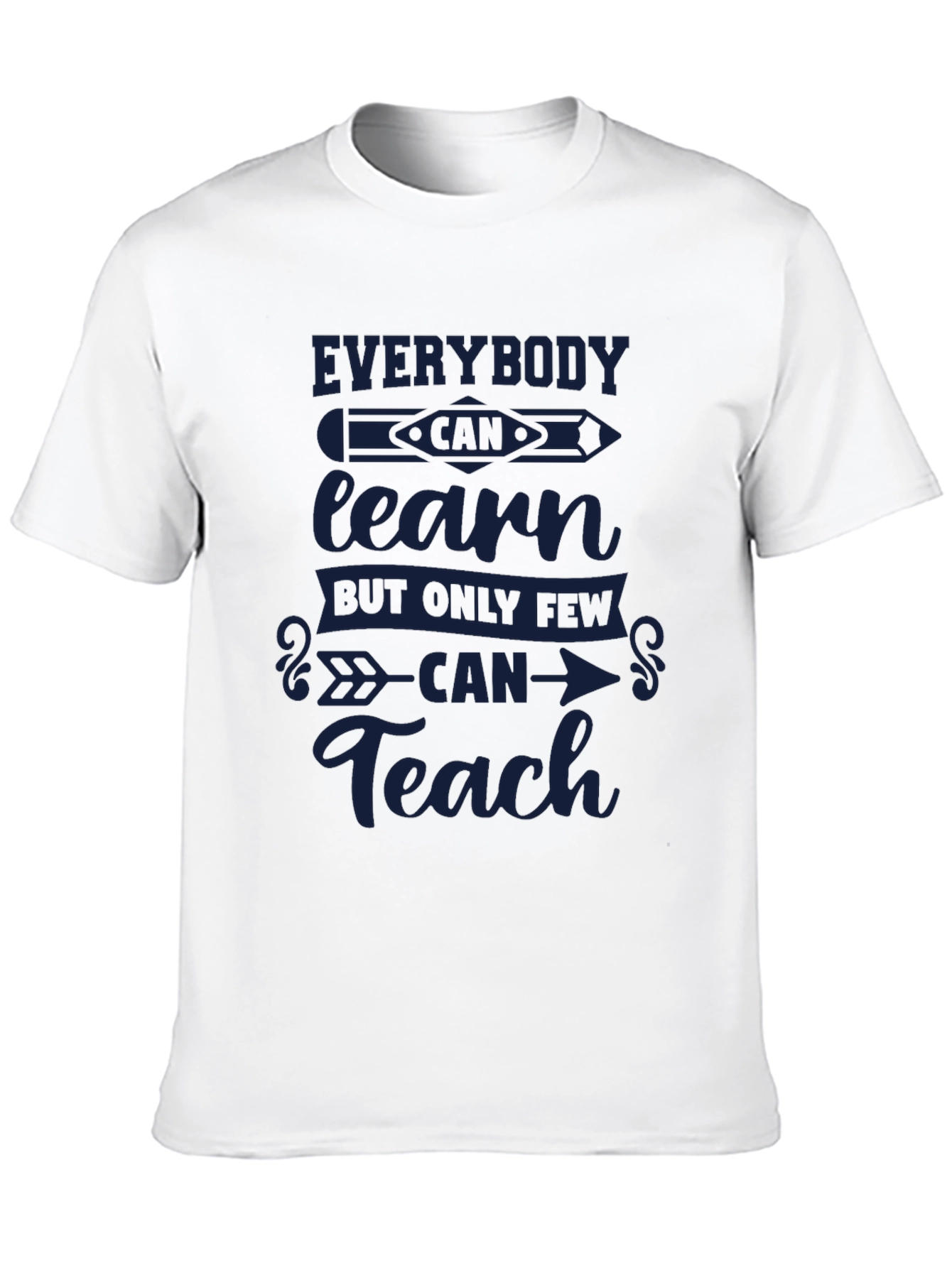 Everybody Can Learn Only Few Can Teach T-Shirt