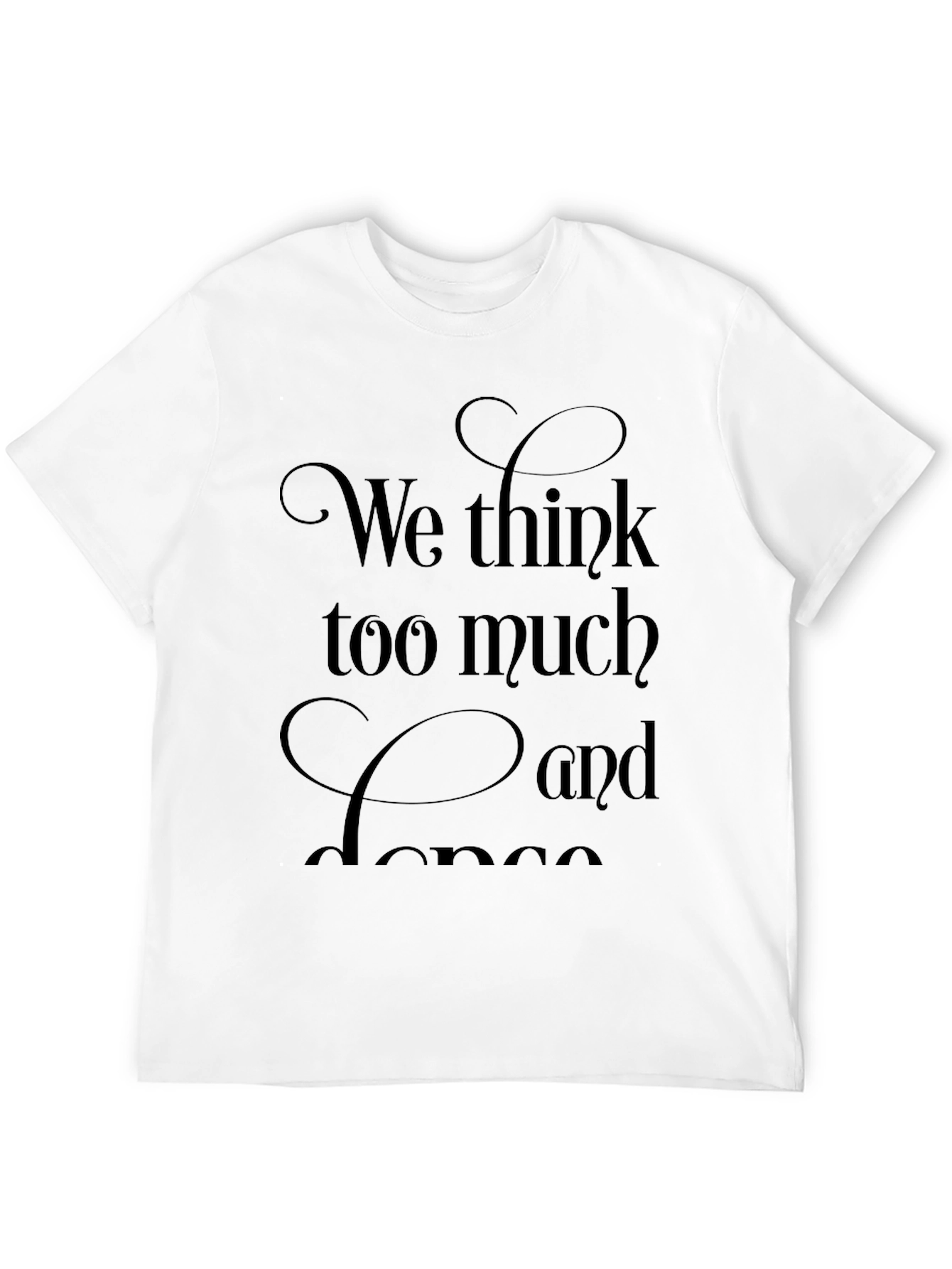 We Think Too Much and Dance Black T-Shirt