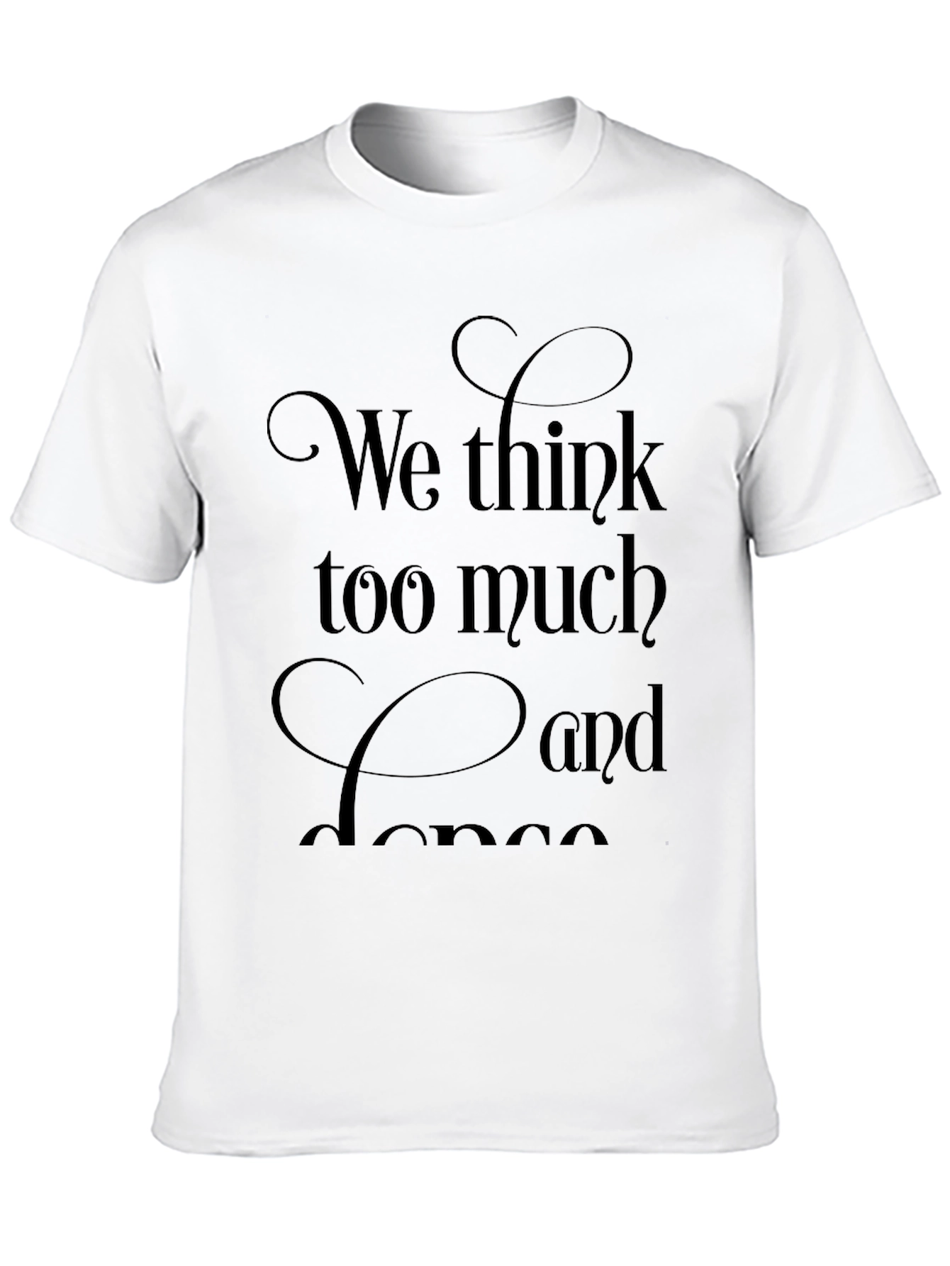 We Think Too Much and Dance Black T-Shirt