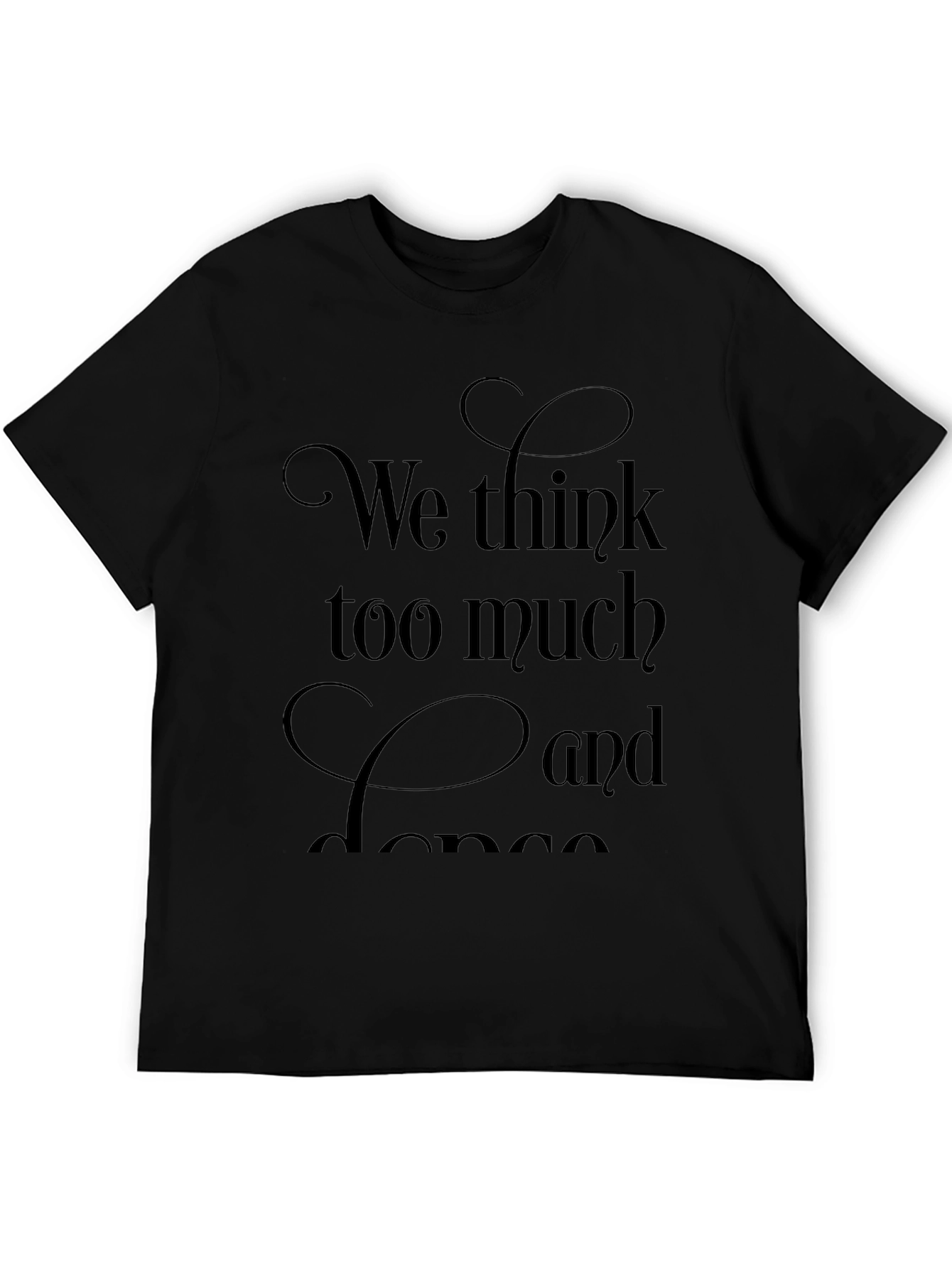 We Think Too Much and Dance Black T-Shirt