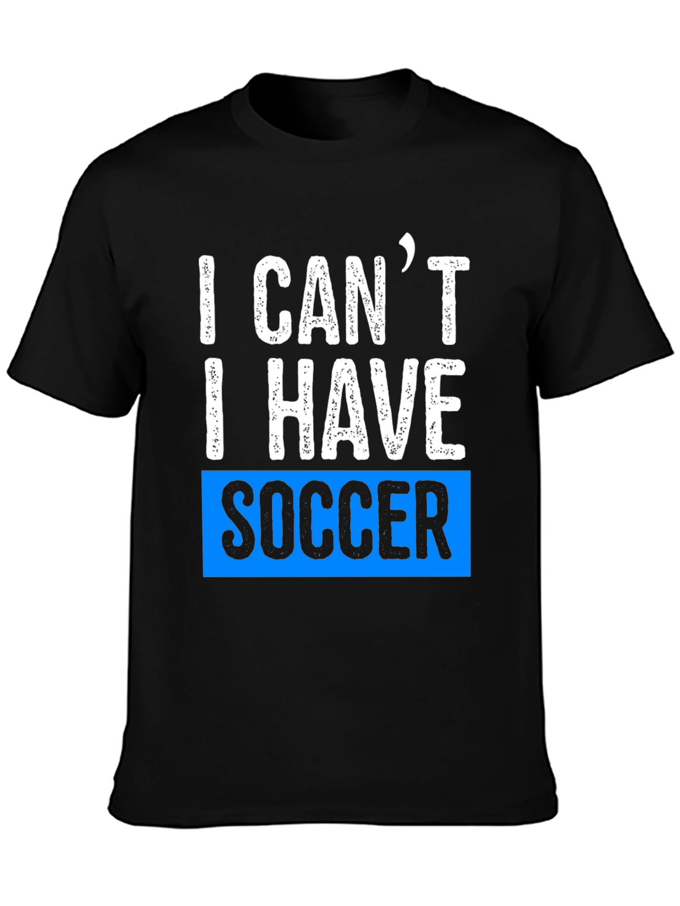 I Cant I Have Soccer Black T-Shirt