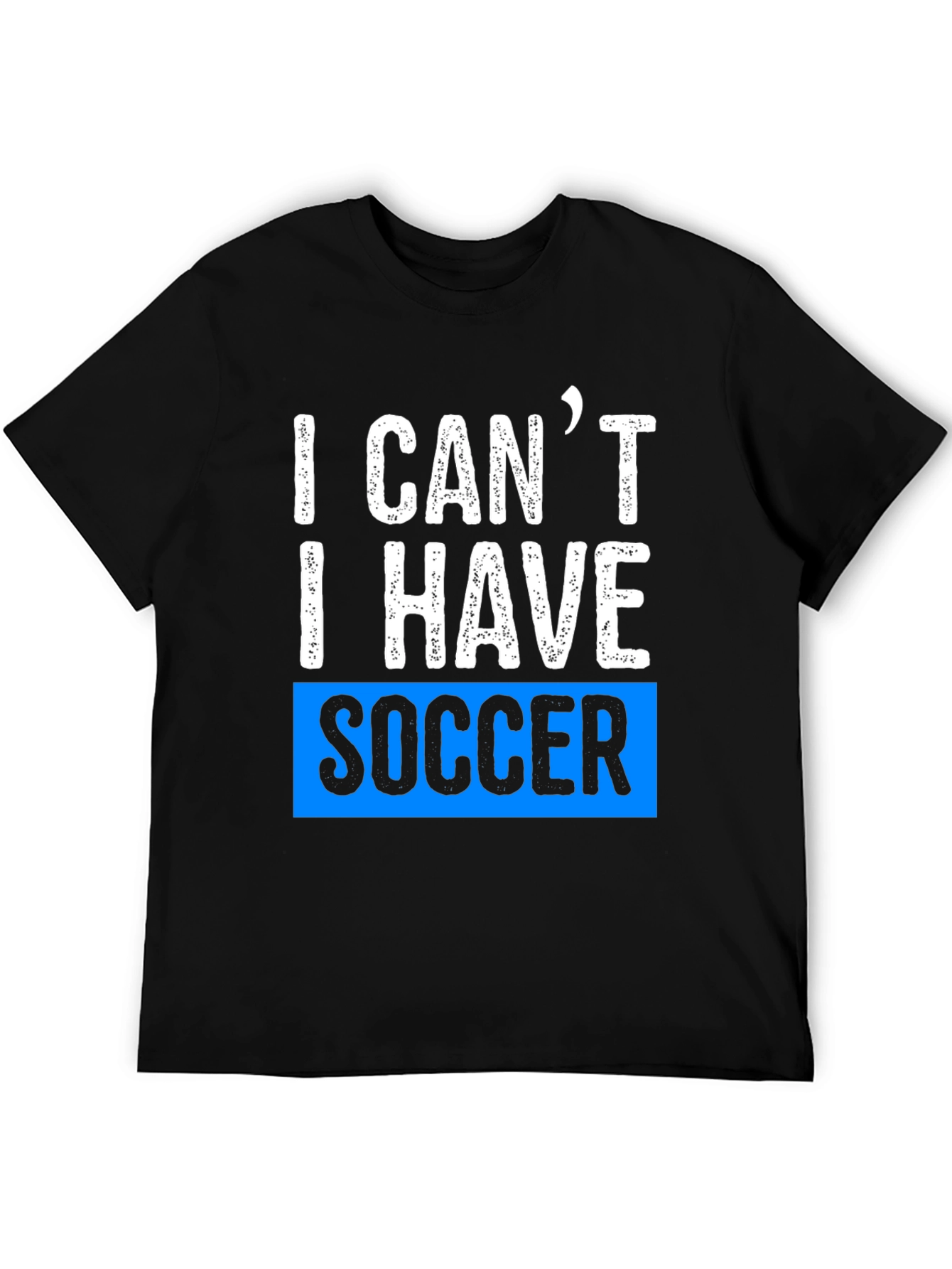 I Cant I Have Soccer Black T-Shirt
