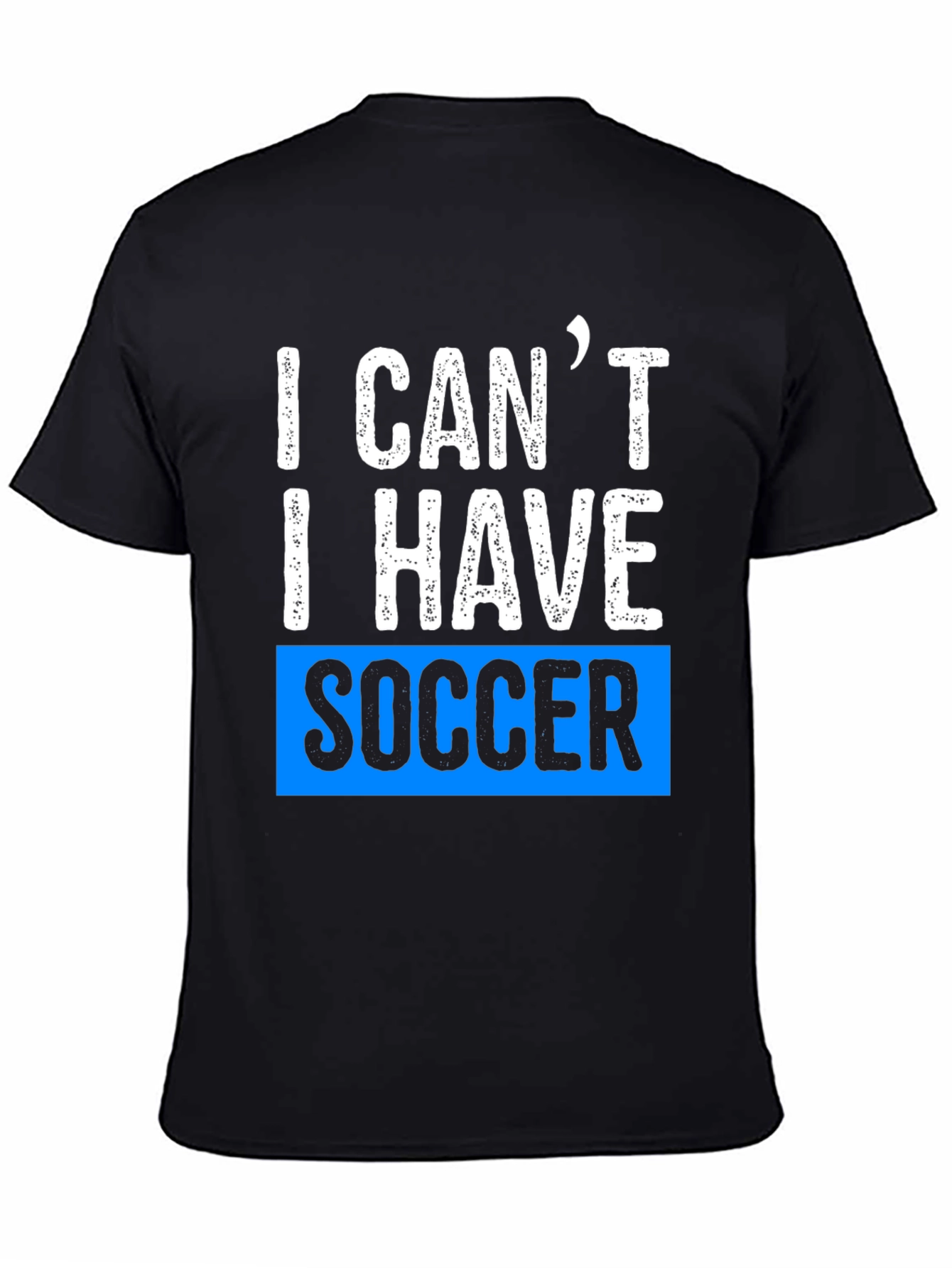 I Cant I Have Soccer Black T-Shirt