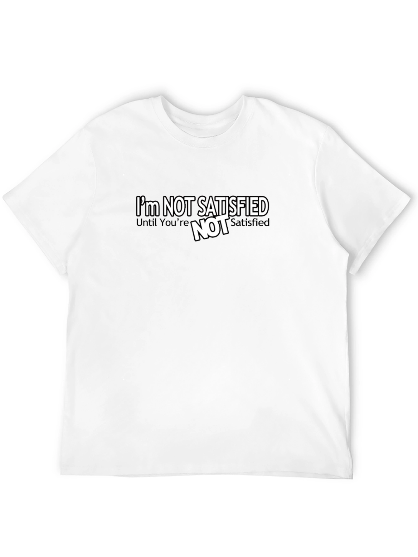 Im Not Satisfied Graphic Tee