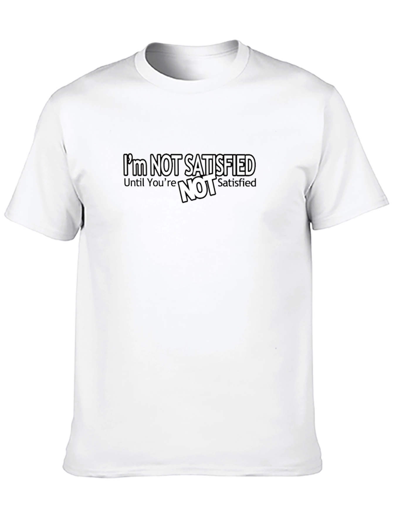 Im Not Satisfied Graphic Tee