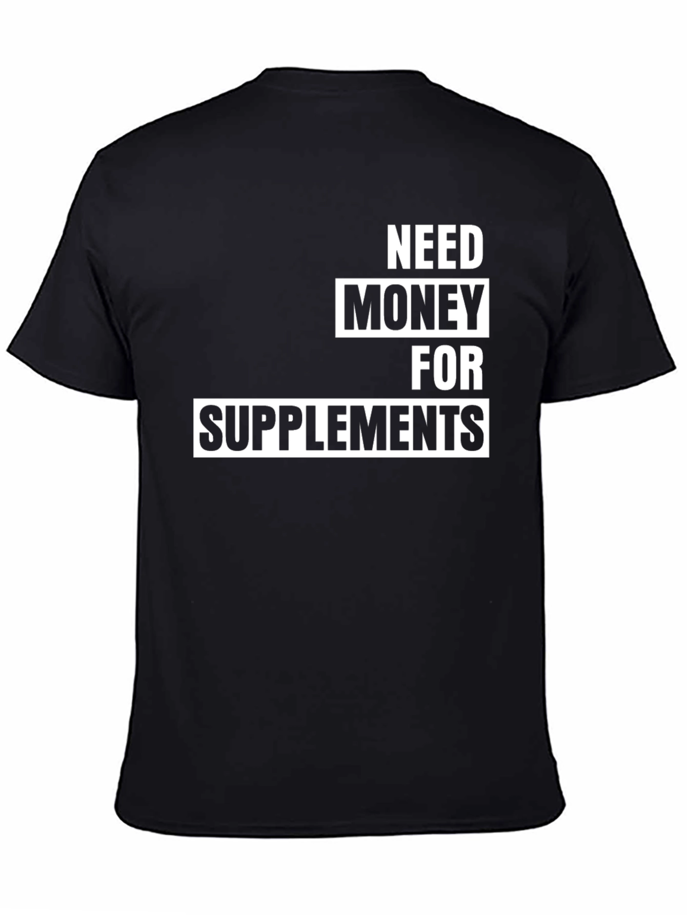 Need Money For Supplements T-Shirt