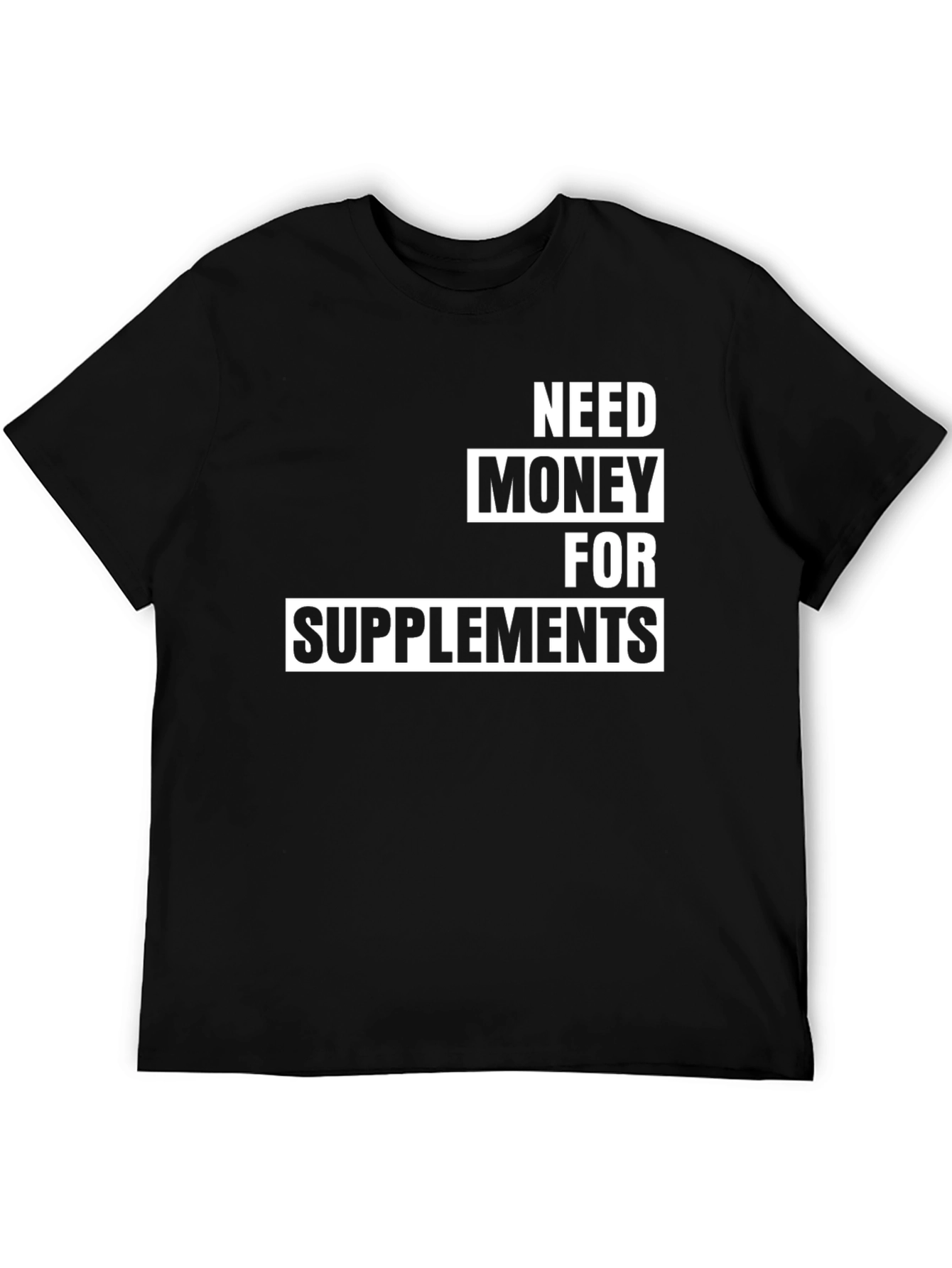 Need Money For Supplements T-Shirt