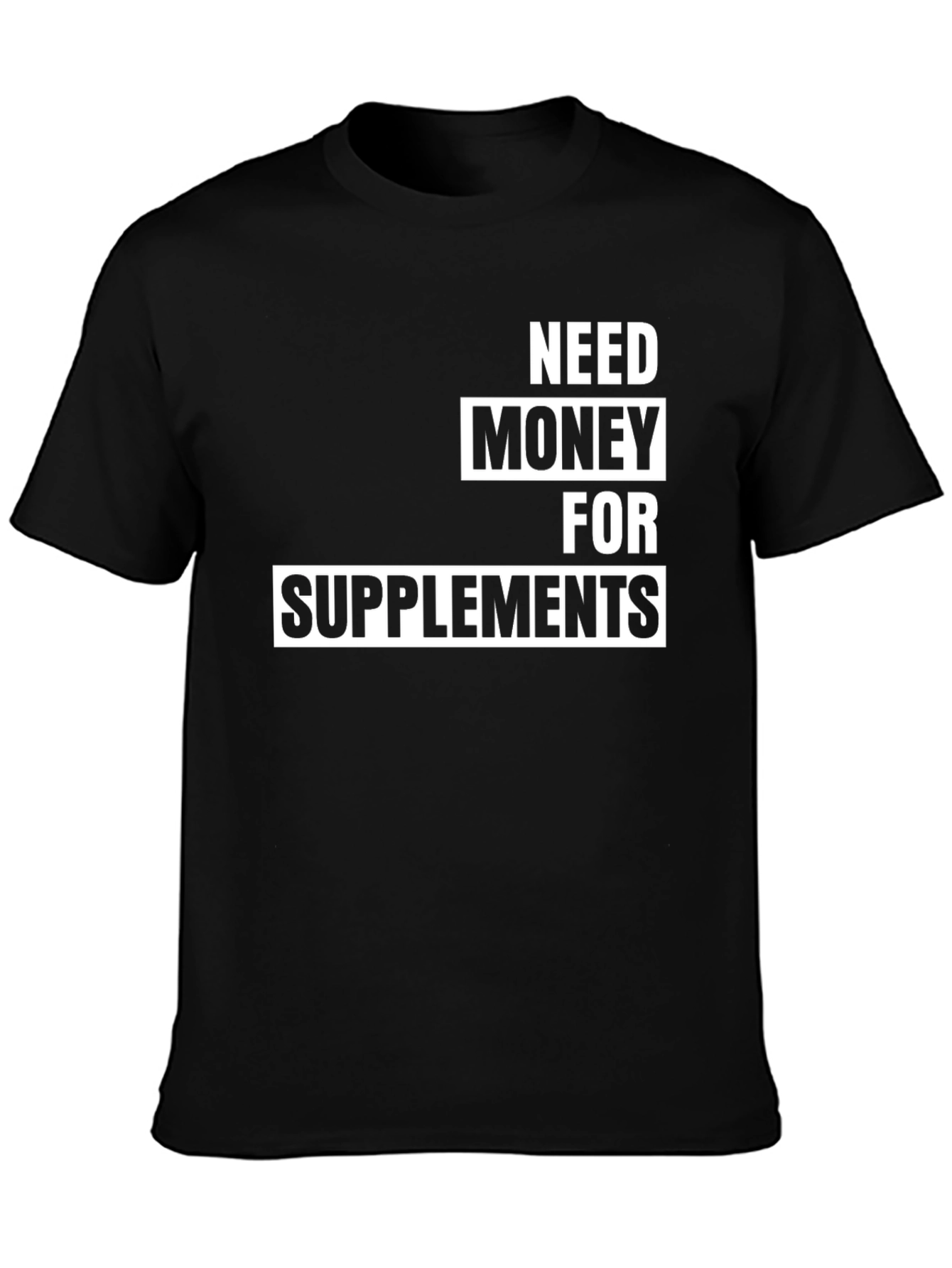 Need Money For Supplements T-Shirt