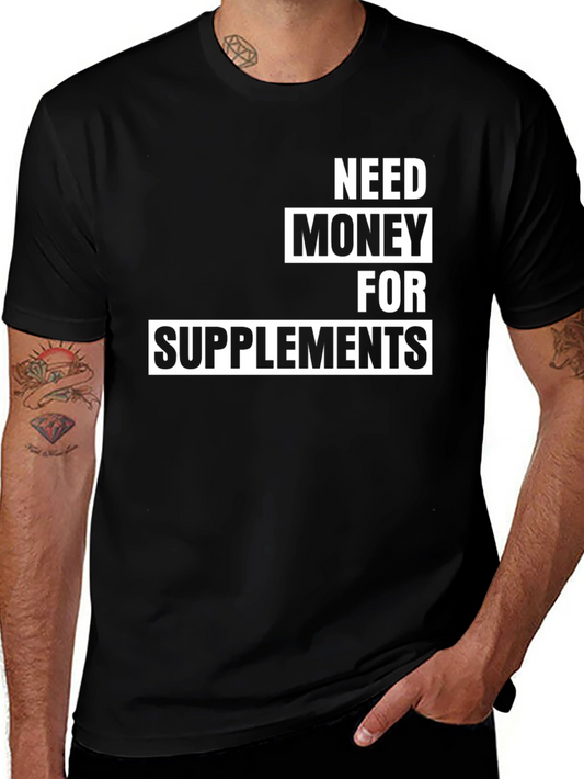 Need Money For Supplements T-Shirt