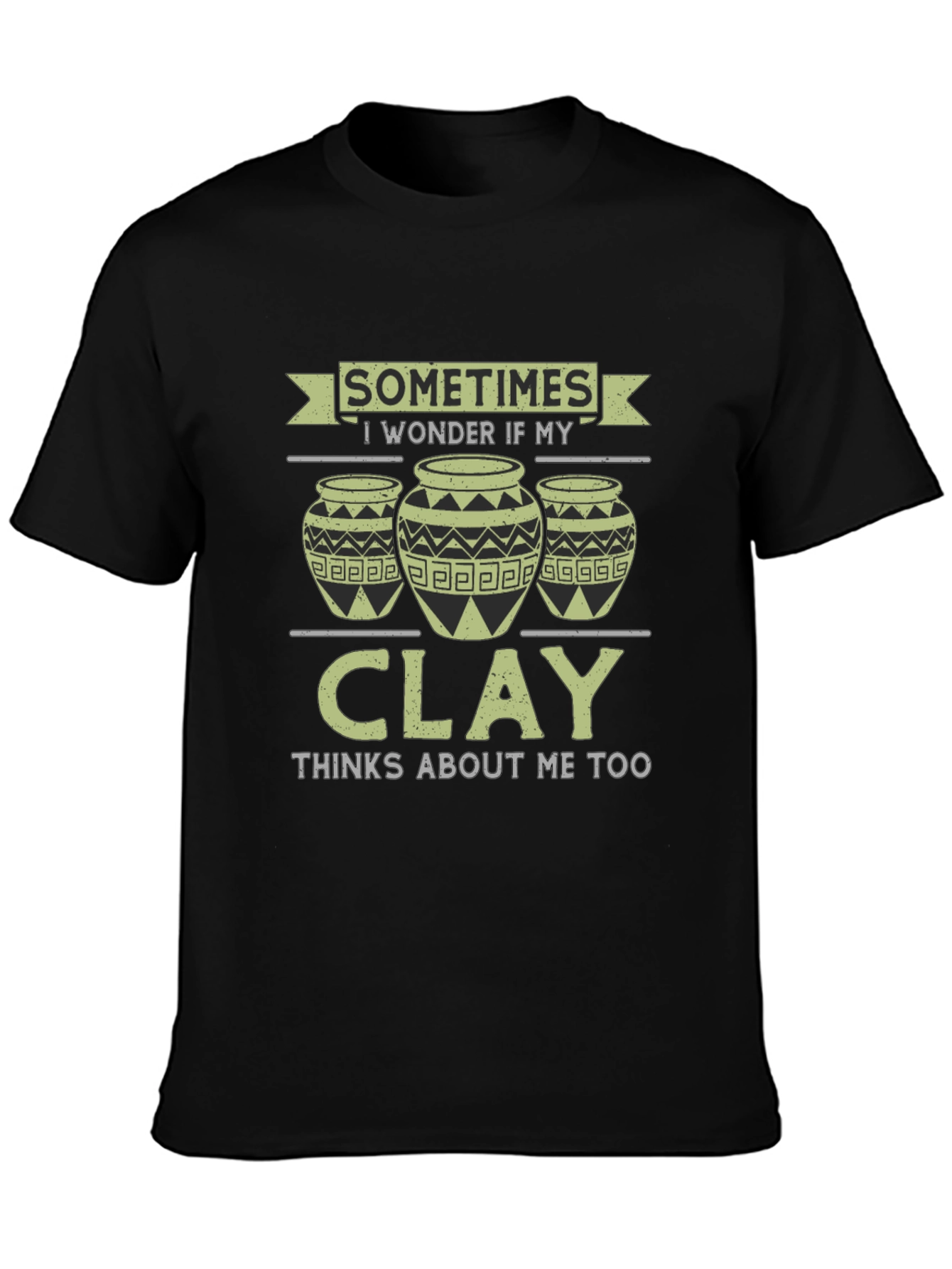 Funny Pottery T-Shirt - Clay Thinks About Me Too!