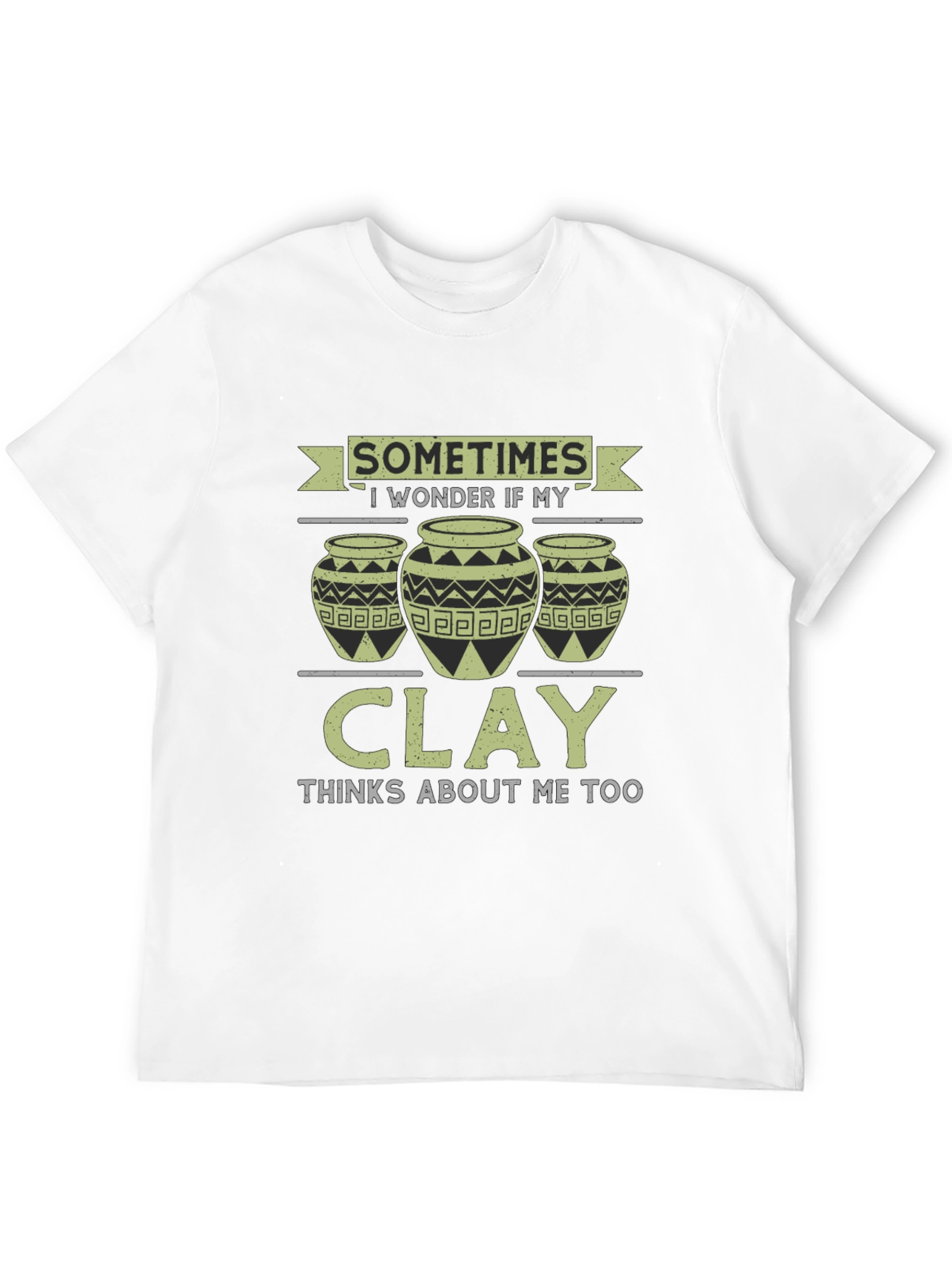 Funny Pottery T-Shirt - Clay Thinks About Me Too!