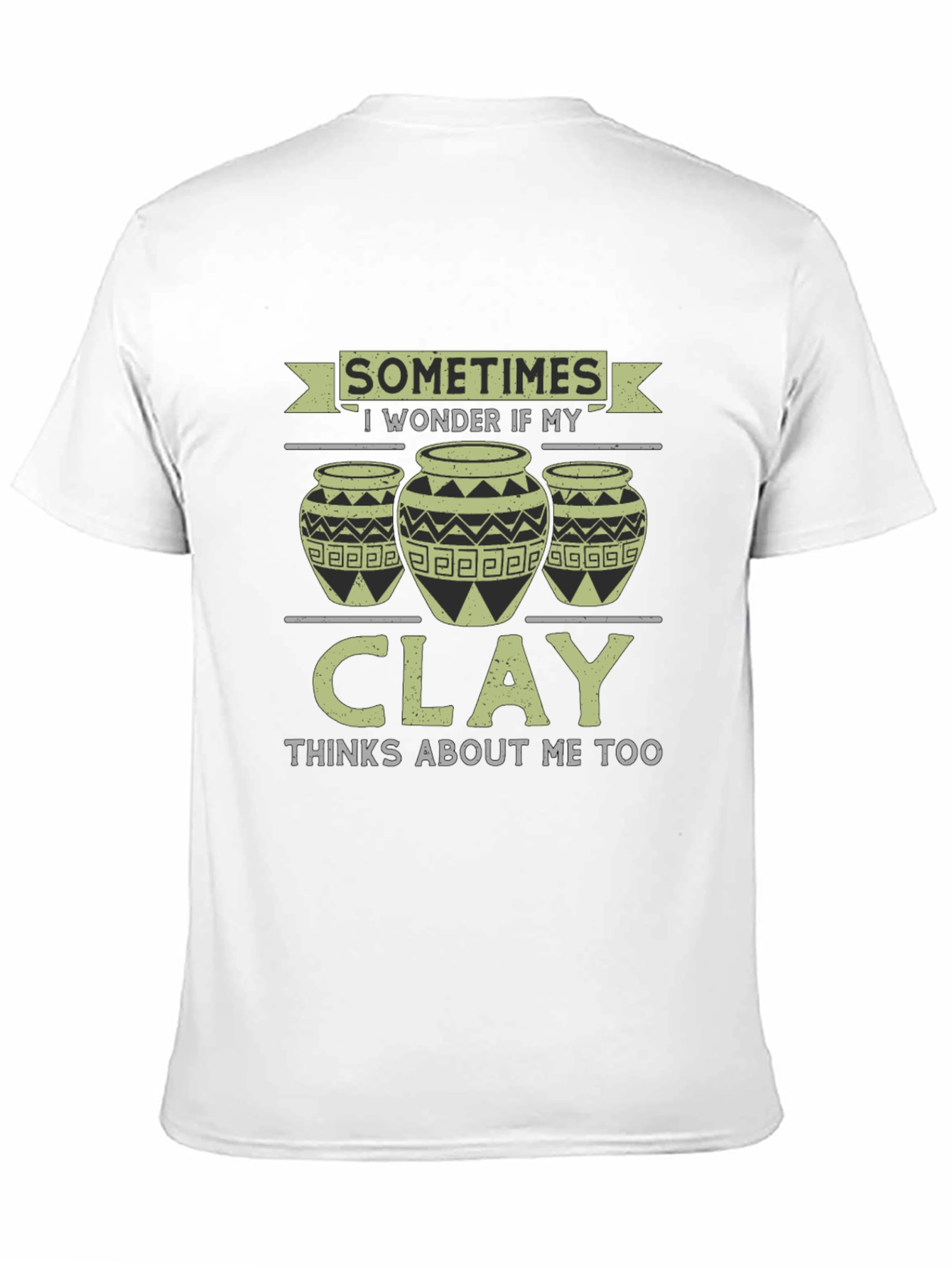 Funny Pottery T-Shirt - Clay Thinks About Me Too!