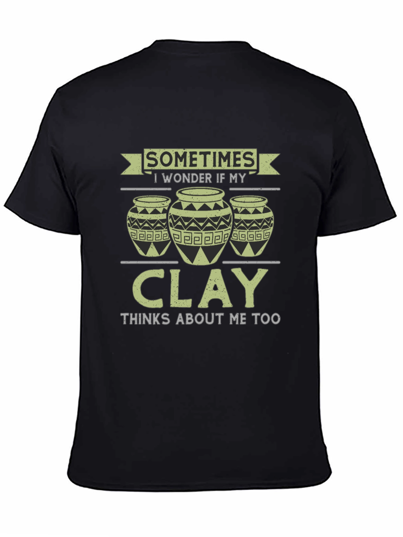 Funny Pottery T-Shirt - Clay Thinks About Me Too!