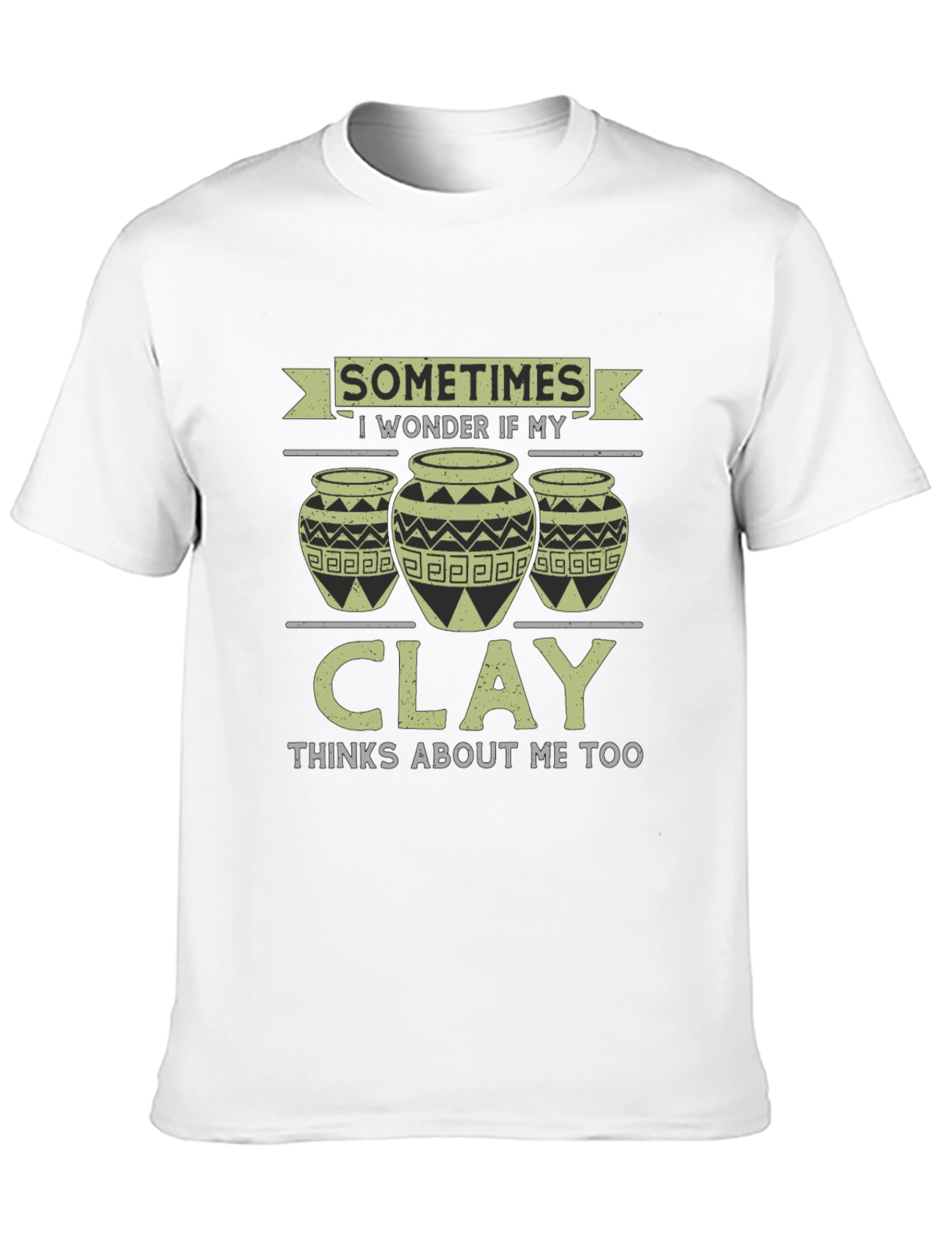Funny Pottery T-Shirt - Clay Thinks About Me Too!