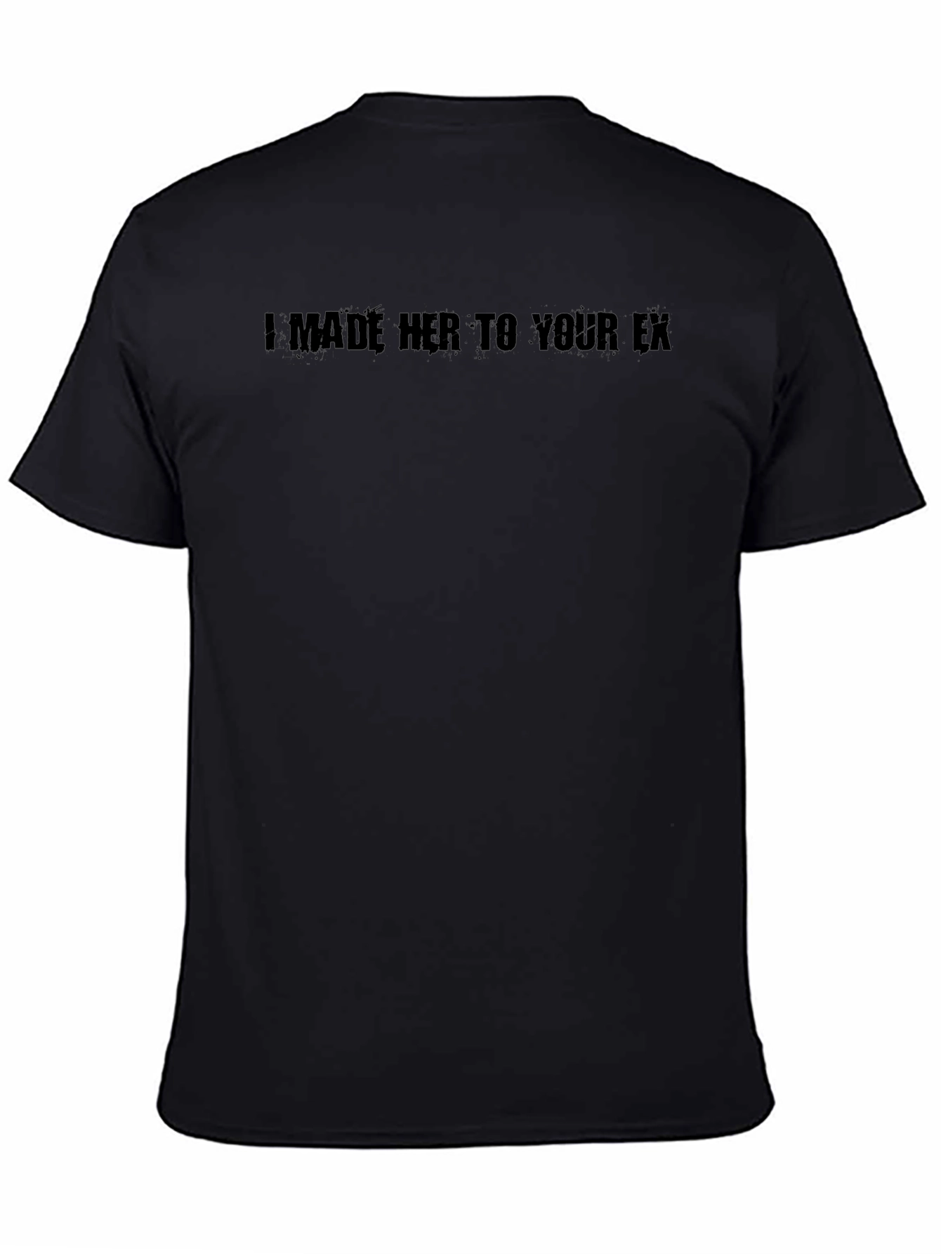 I Made Her Your Ex T-Shirt