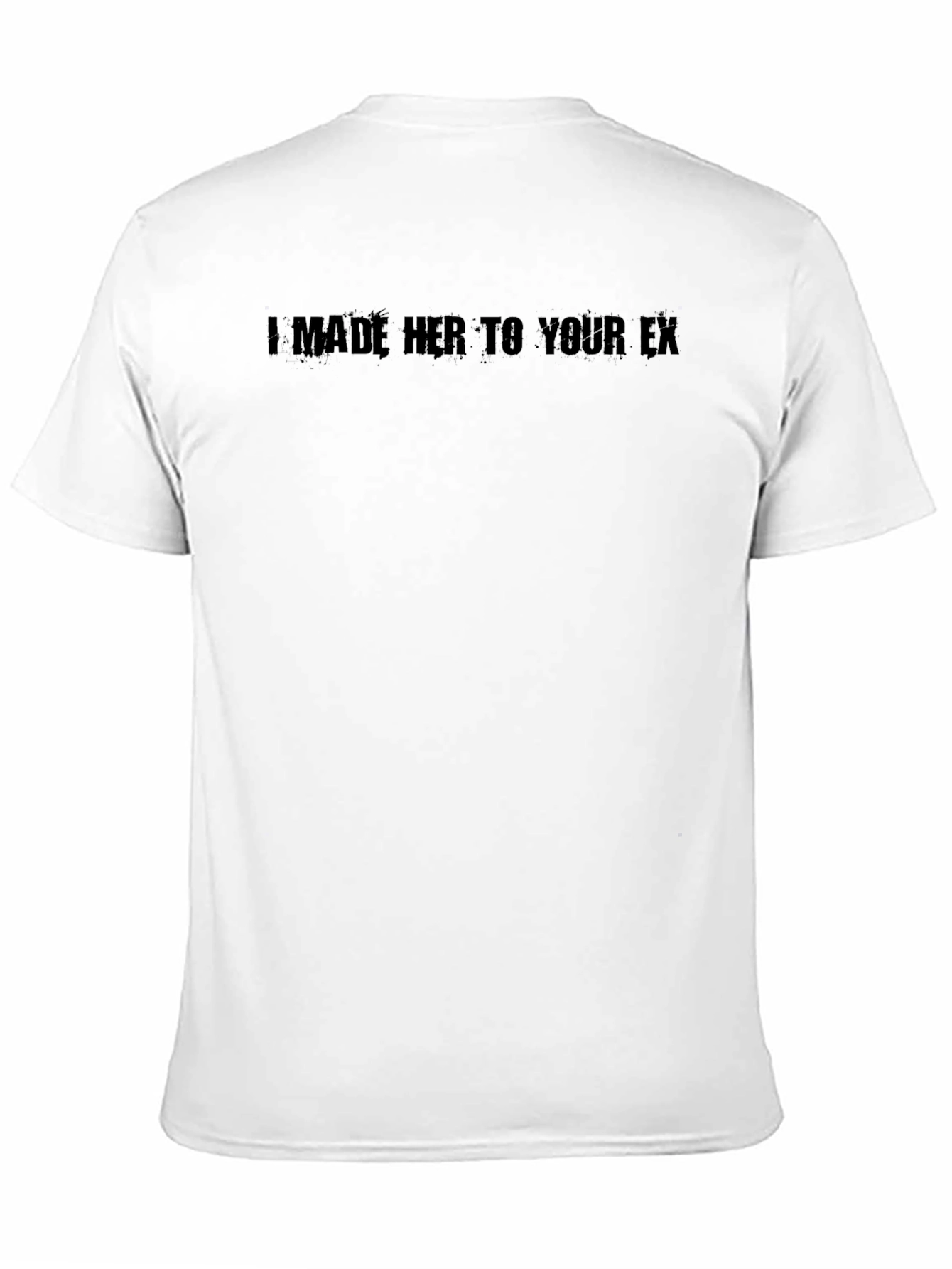 I Made Her Your Ex T-Shirt