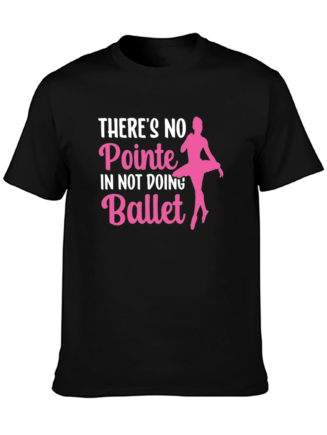 Ballet T-Shirt: No Pointe in Not Doing Ballet