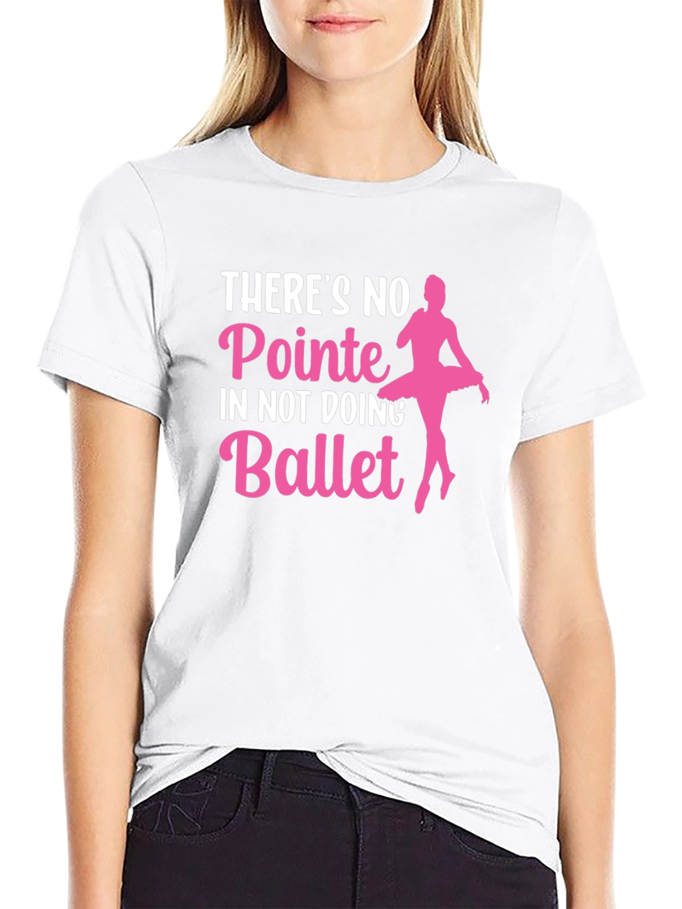 Ballet T-Shirt: No Pointe in Not Doing Ballet