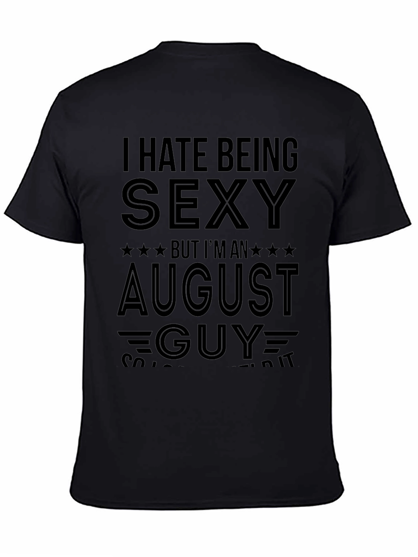 I Hate Being Sexy August Guy T-Shirt