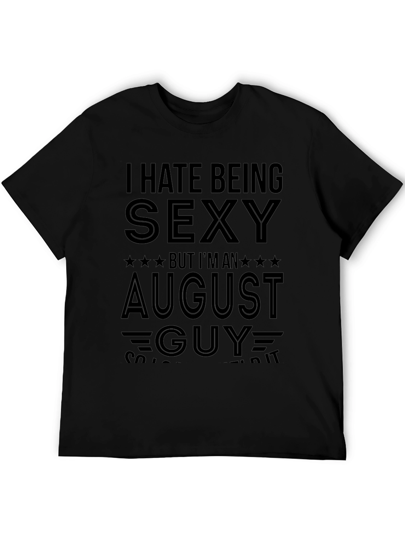 I Hate Being Sexy August Guy T-Shirt