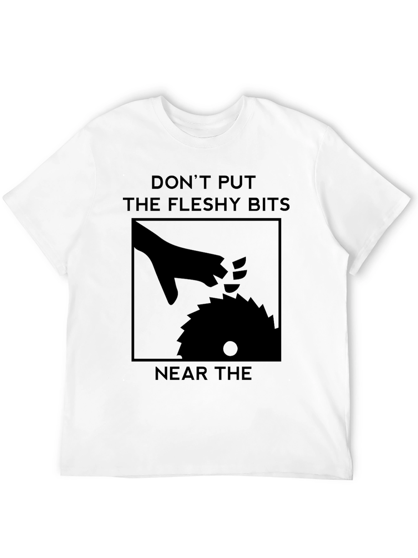Dont Put The Fleshy Bits Near The Saw T-Shirt