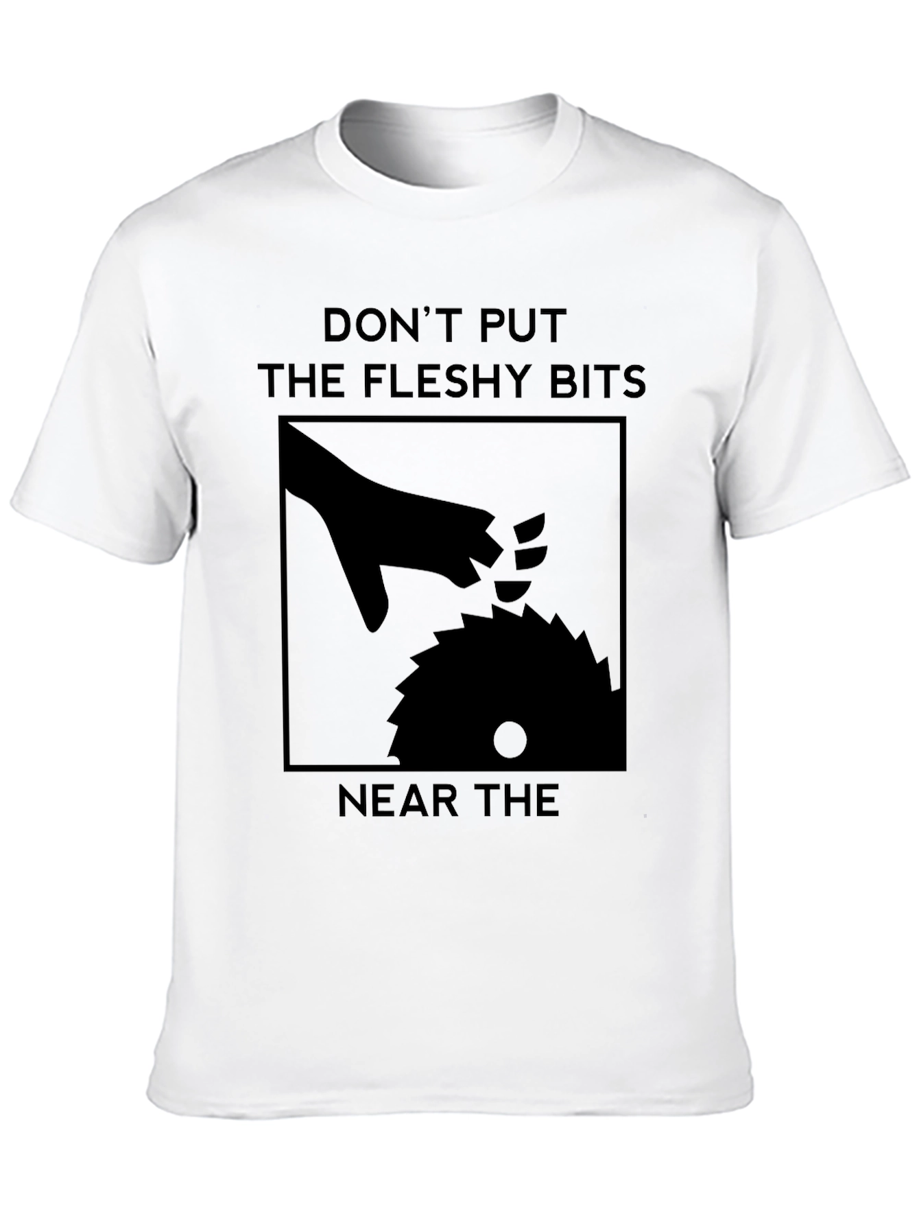 Dont Put The Fleshy Bits Near The Saw T-Shirt