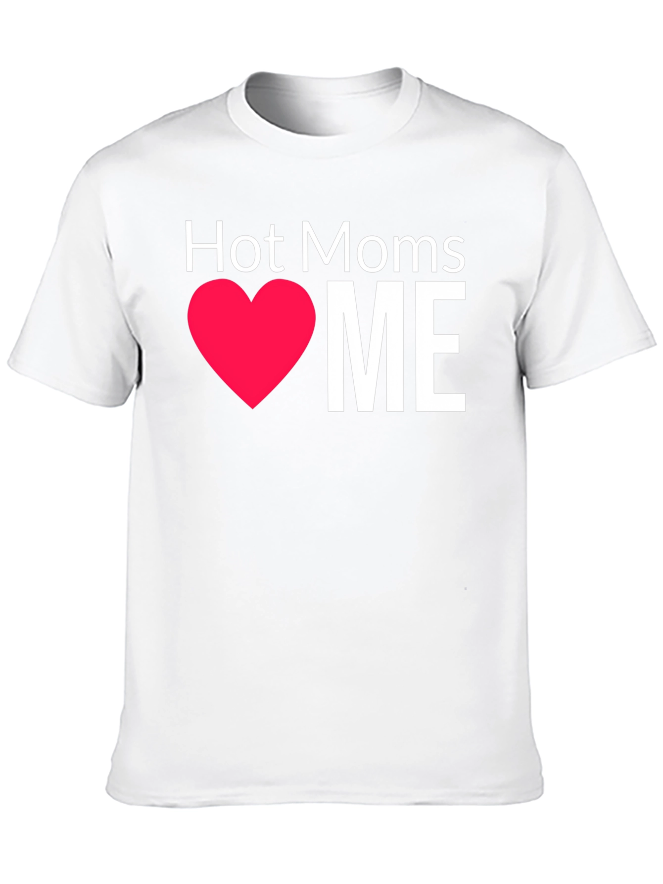 Hot Moms Love Me - Graphic T-Shirt