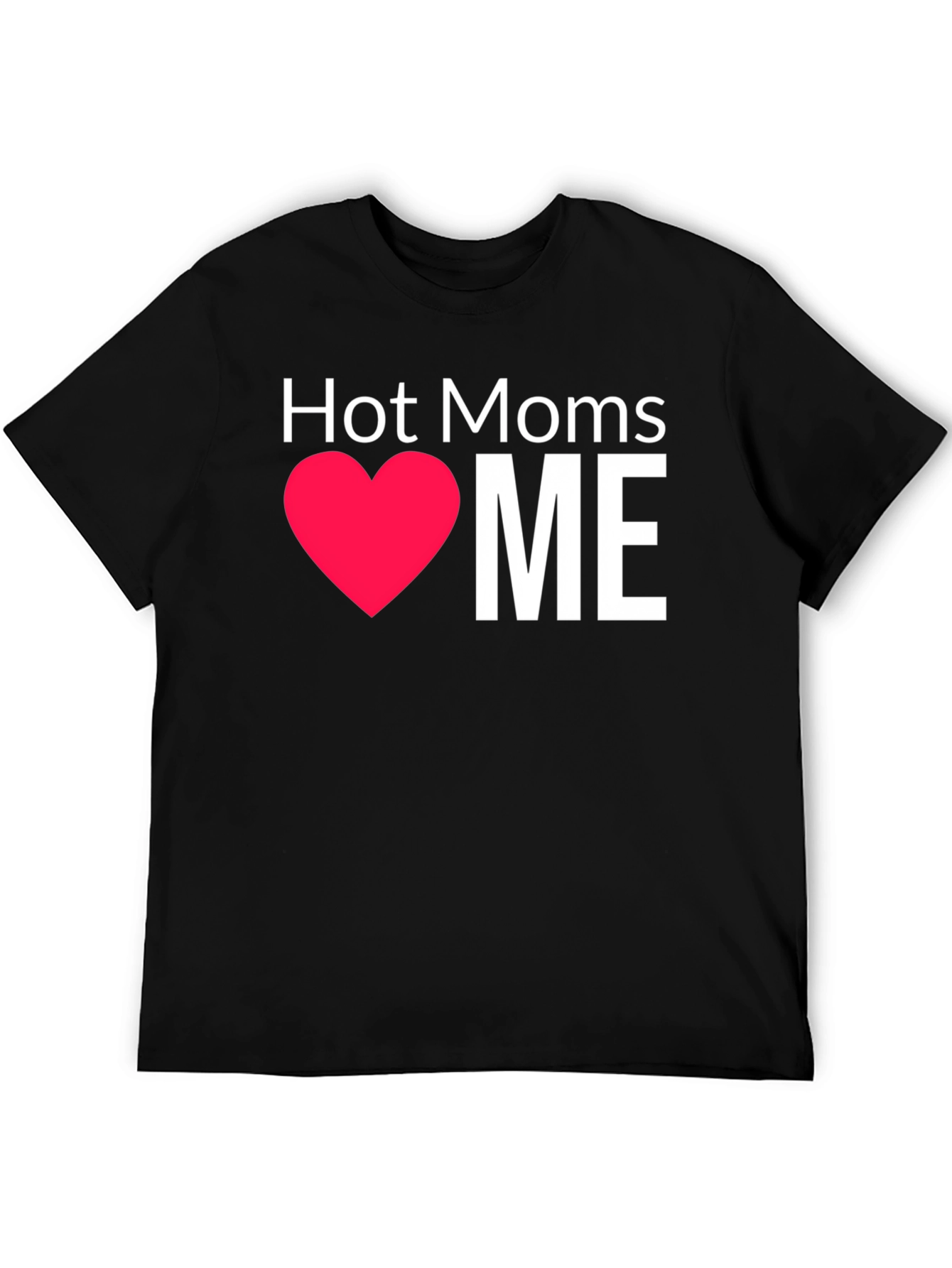 Hot Moms Love Me - Graphic T-Shirt